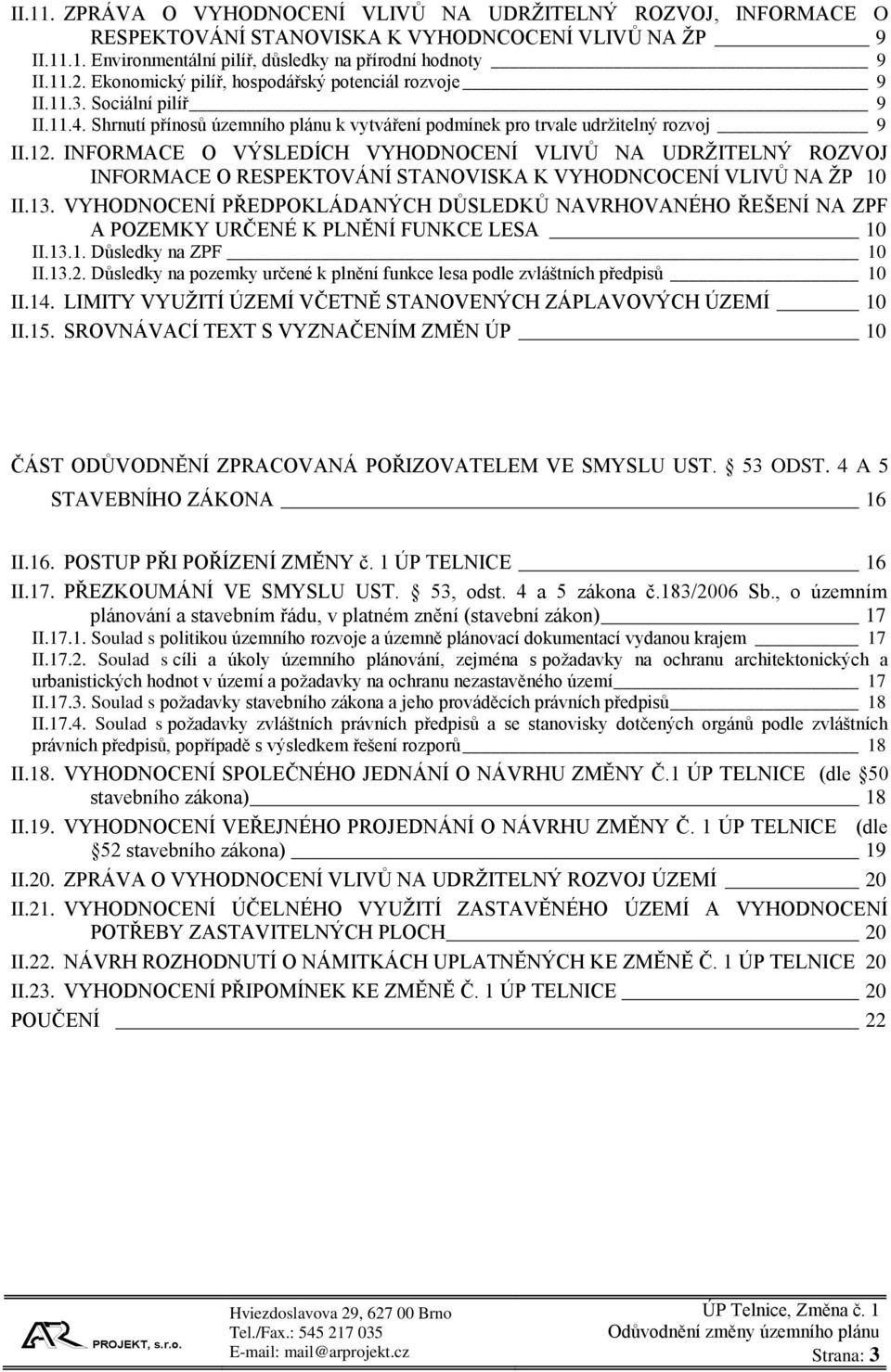 INFORMACE O VÝSLEDÍCH VYHODNOCENÍ VLIVŮ NA UDRŽITELNÝ ROZVOJ INFORMACE O RESPEKTOVÁNÍ STANOVISKA K VYHODNCOCENÍ VLIVŮ NA ŽP 10 II.13.