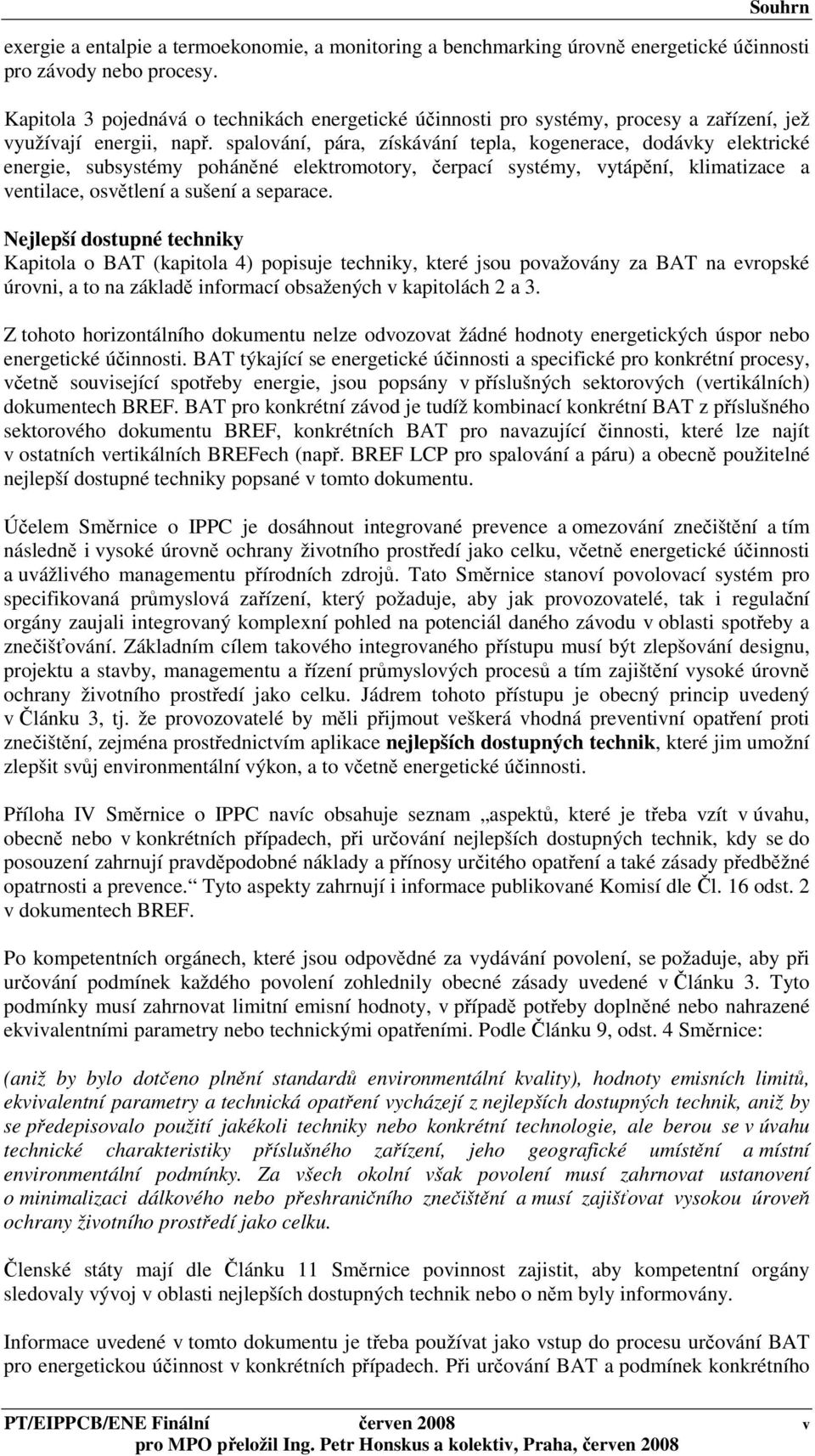 spalování, pára, získávání tepla, kogenerace, dodávky elektrické energie, subsystémy poháněné elektromotory, čerpací systémy, vytápění, klimatizace a ventilace, osvětlení a sušení a separace.