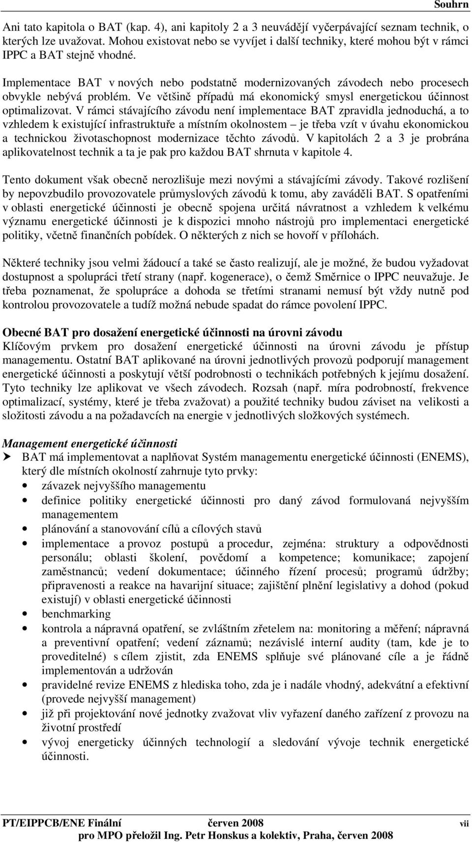 Implementace BAT v nových nebo podstatně modernizovaných závodech nebo procesech obvykle nebývá problém. Ve většině případů má ekonomický smysl energetickou účinnost optimalizovat.