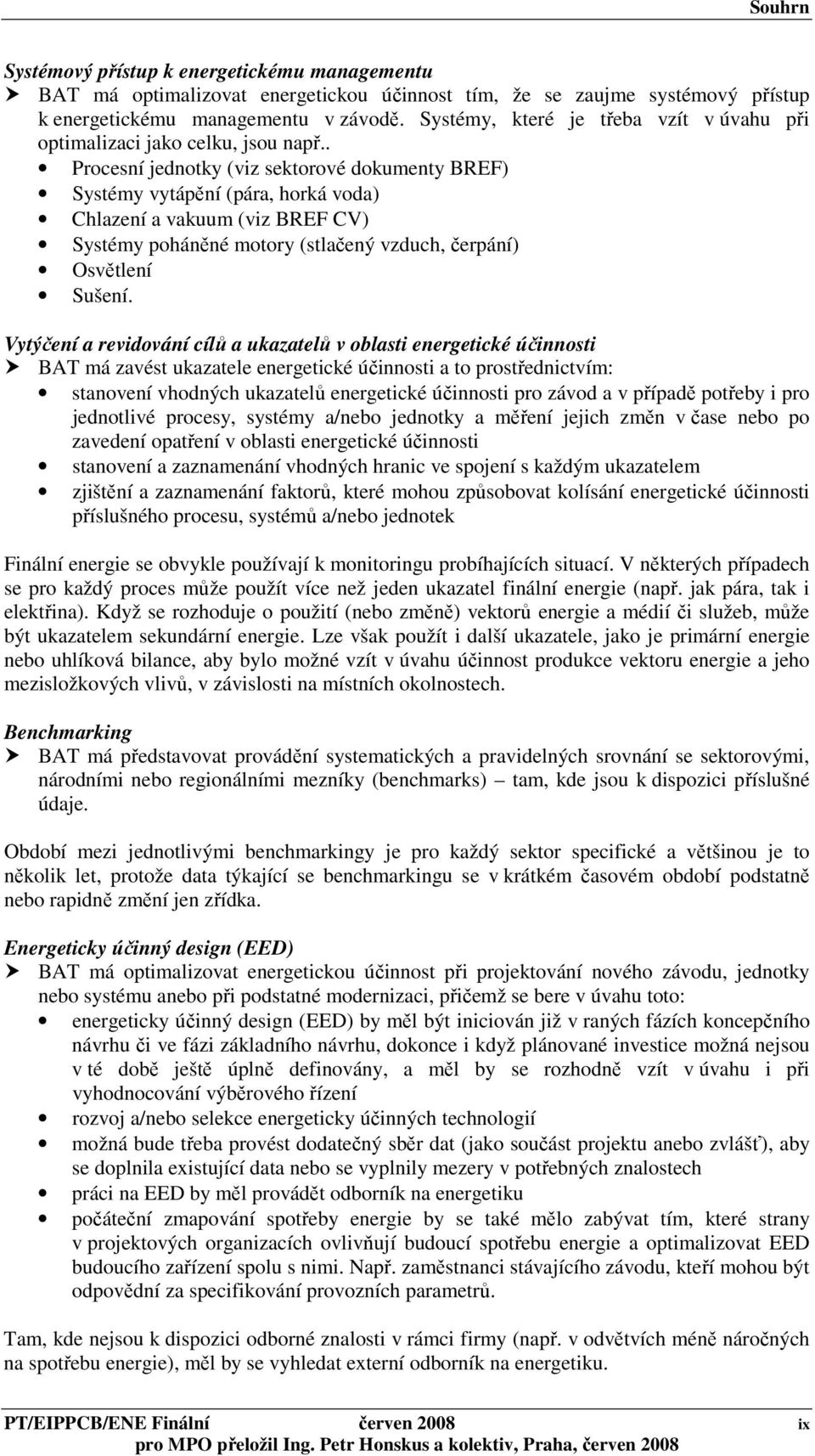 . Procesní jednotky (viz sektorové dokumenty BREF) Systémy vytápění (pára, horká voda) Chlazení a vakuum (viz BREF CV) Systémy poháněné motory (stlačený vzduch, čerpání) Osvětlení Sušení.