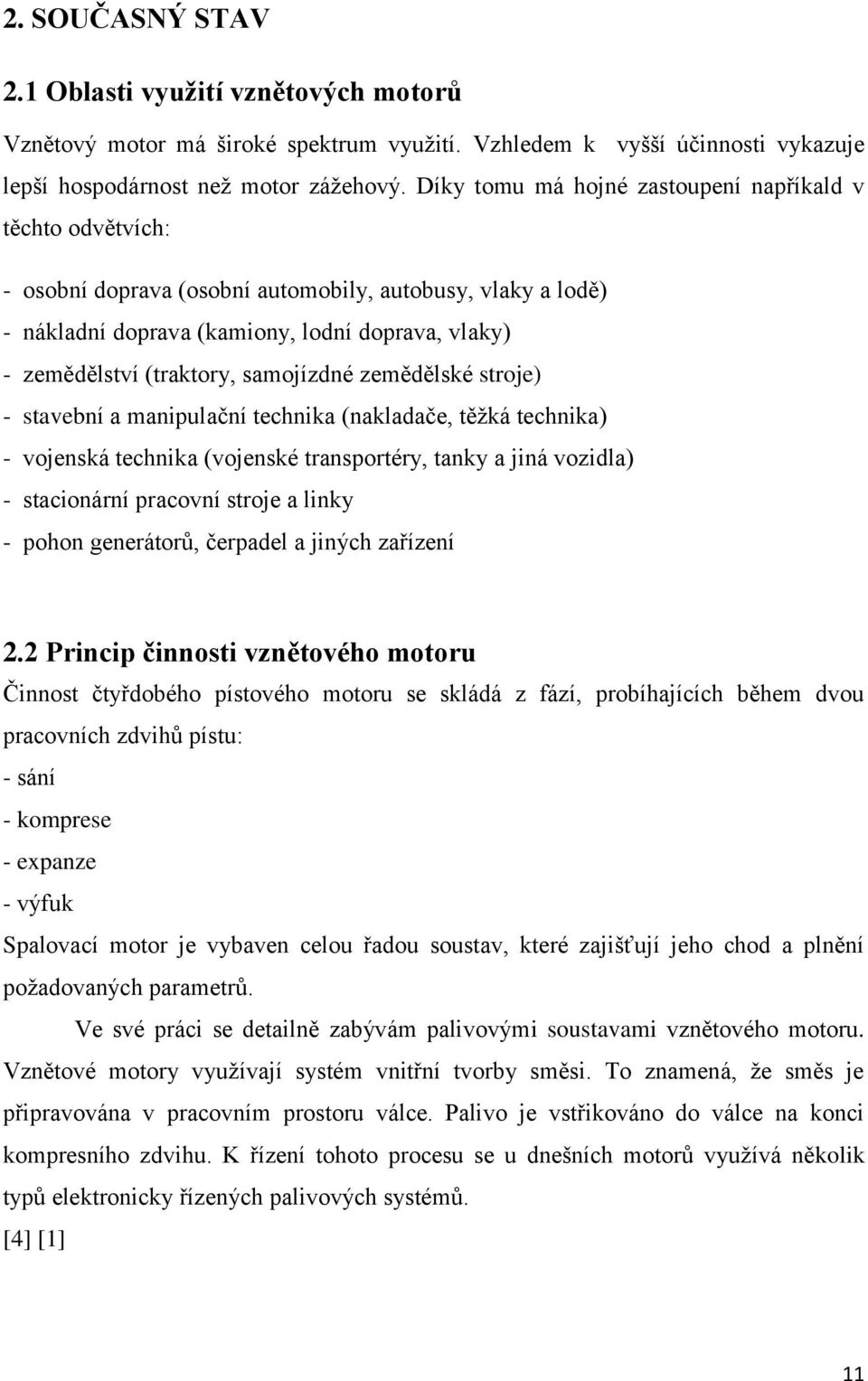 samojízdné zemědělské stroje) - stavební a manipulační technika (nakladače, těţká technika) - vojenská technika (vojenské transportéry, tanky a jiná vozidla) - stacionární pracovní stroje a linky -