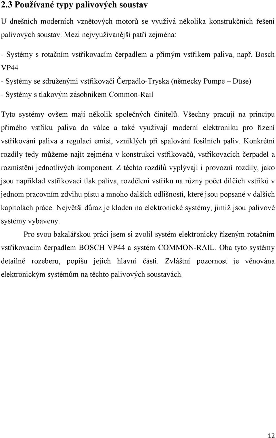 Bosch VP44 - Systémy se sdruţenými vstřikovači Čerpadlo-Tryska (německy Pumpe Düse) - Systémy s tlakovým zásobníkem Common-Rail Tyto systémy ovšem mají několik společných činitelů.