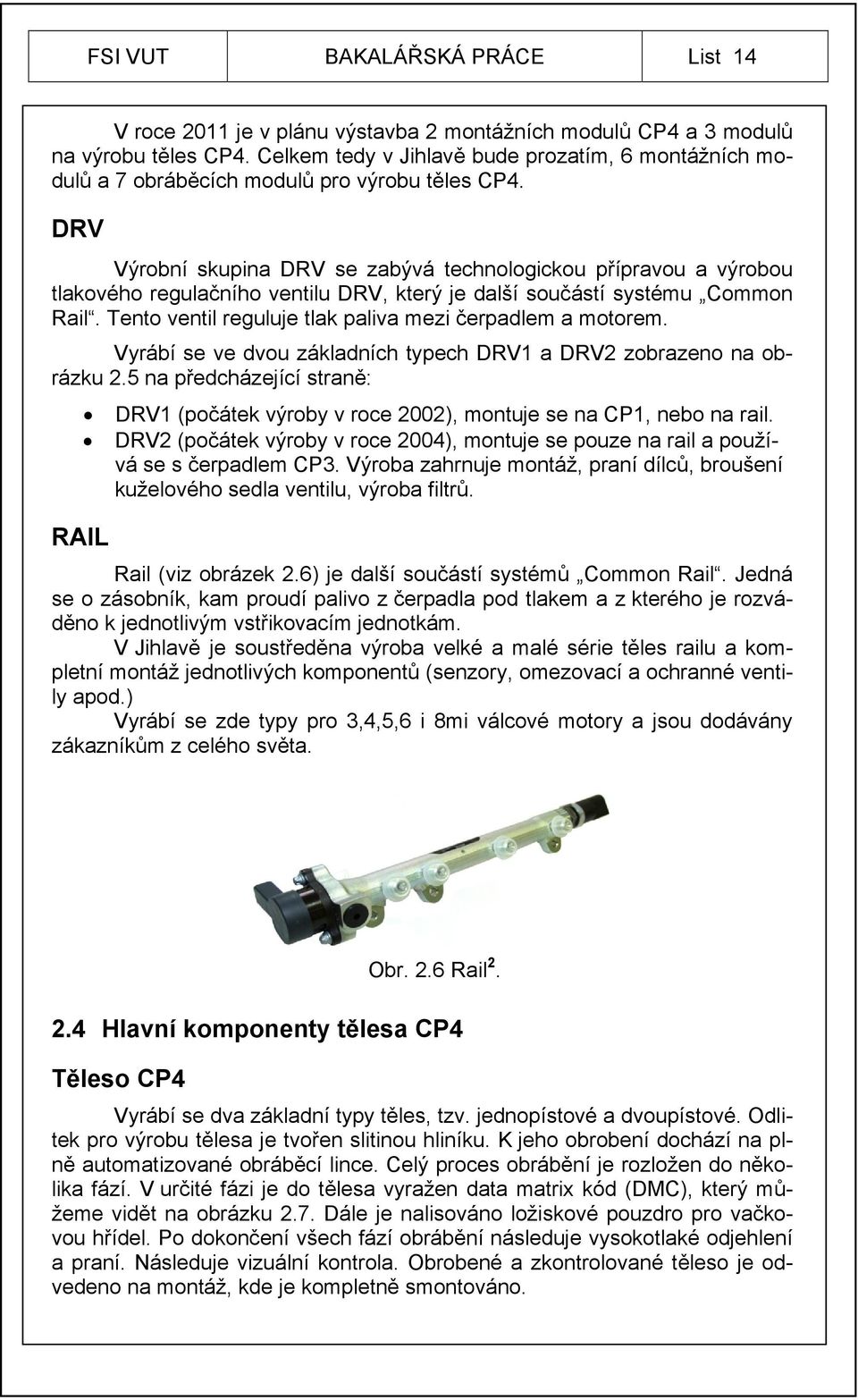 DRV Výrobní skupina DRV se zabývá technologickou přípravou a výrobou tlakového regulačního ventilu DRV, který je další součástí systému Common Rail.