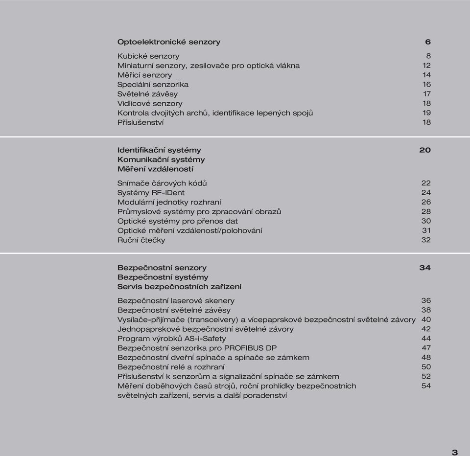 systémy pro zpracování obrazů Optické systémy pro přenos dat Optické měření vzdáleností/polohování Ruční čtečky 20 22 24 26 28 30 31 32 Bezpečnostní senzory Bezpečnostní systémy Servis bezpečnostních