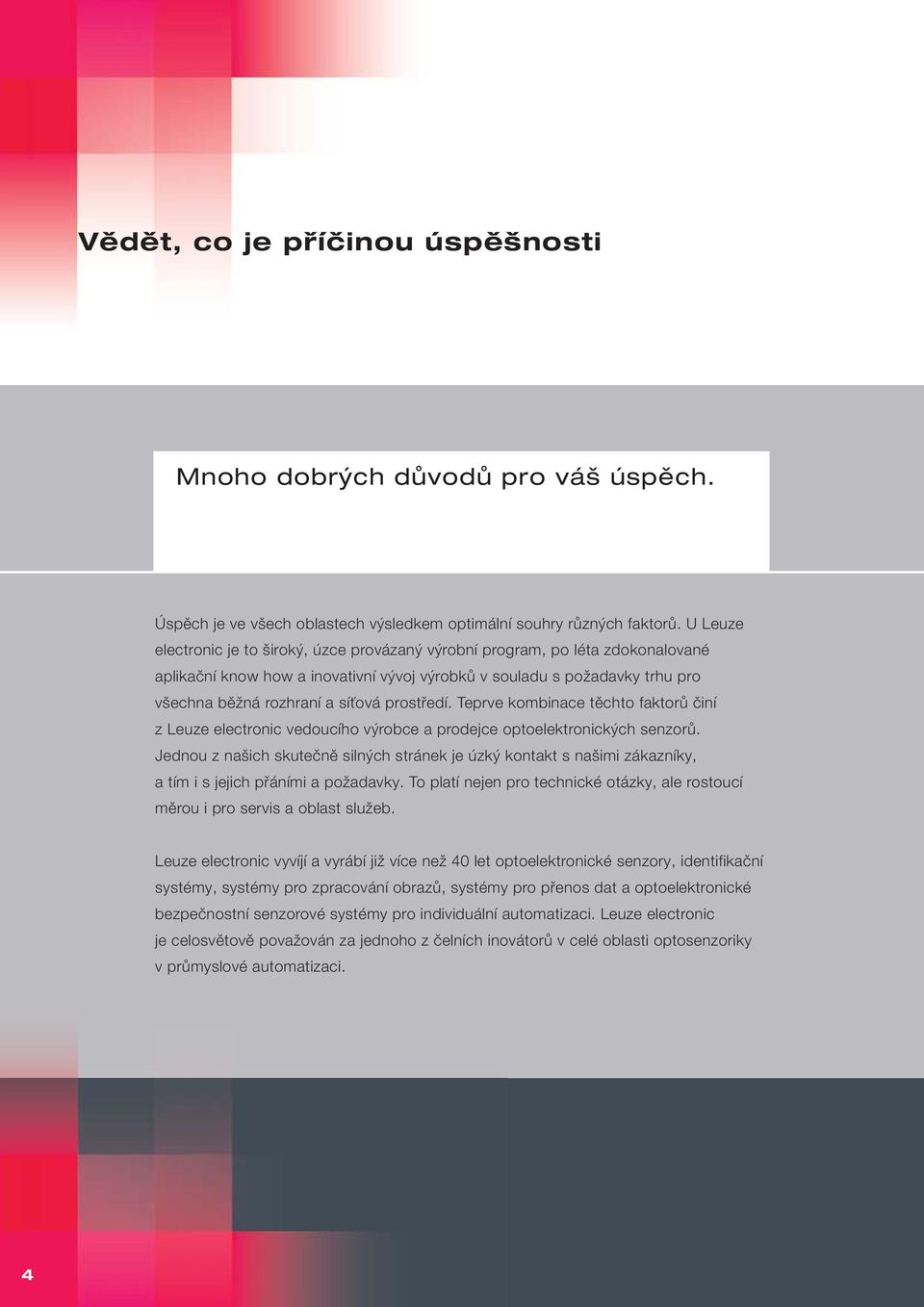 prostředí. Teprve kombinace těchto faktorů činí z Leuze electronic vedoucího výrobce a prodejce optoelektronických senzorů.