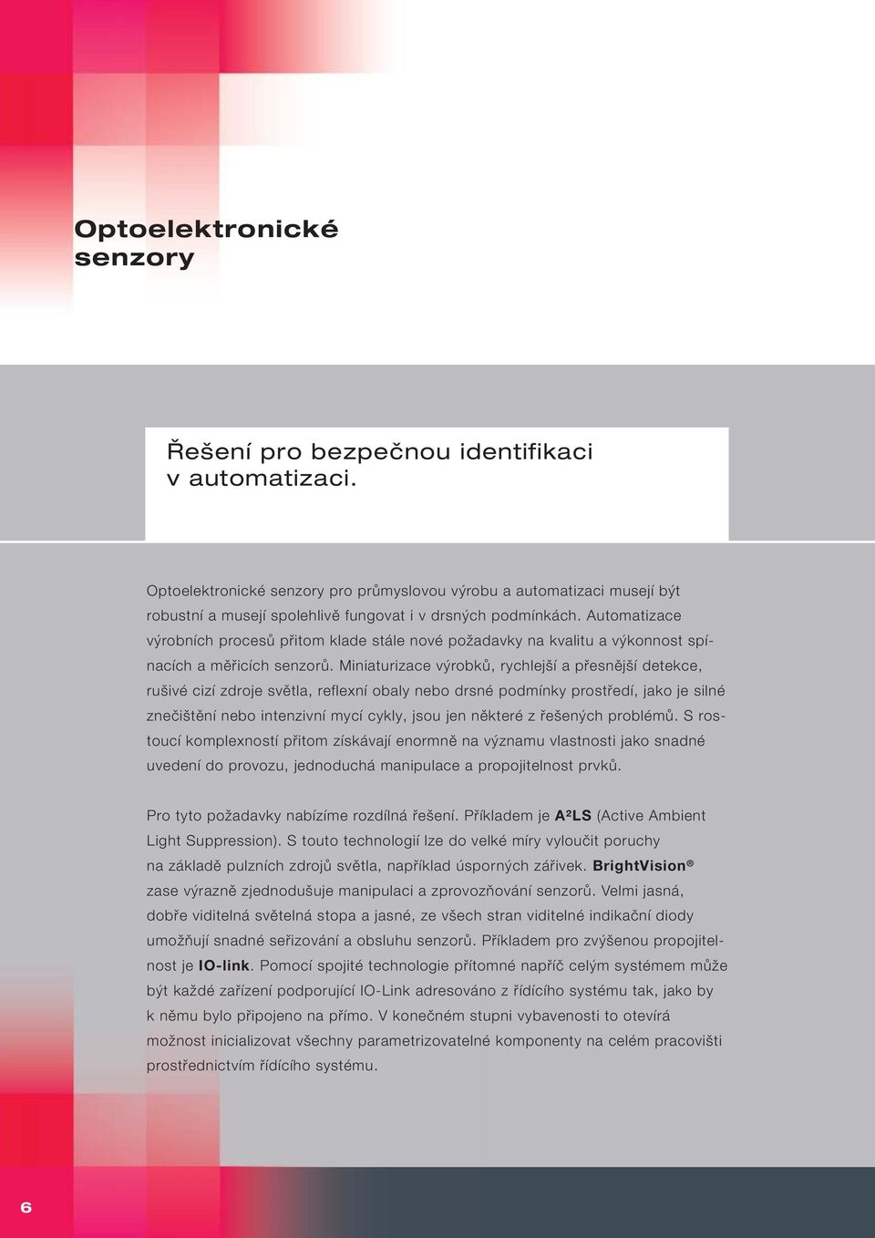 Automatizace výrobních procesů přitom klade stále nové požadavky na kvalitu a výkonnost spínacích a měřicích senzorů.