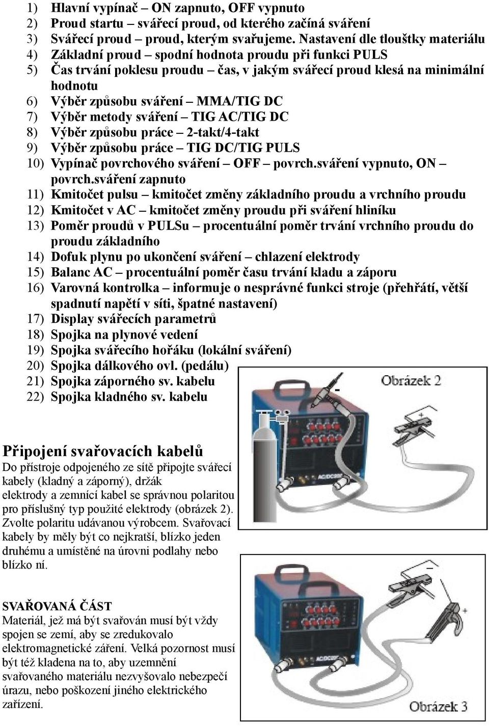 MMA/TIG DC 7) Výběr metody sváření TIG AC/TIG DC 8) Výběr způsobu práce 2-takt/4-takt 9) Výběr způsobu práce TIG DC/TIG PULS 10) Vypínač povrchového sváření OFF povrch.sváření vypnuto, ON povrch.