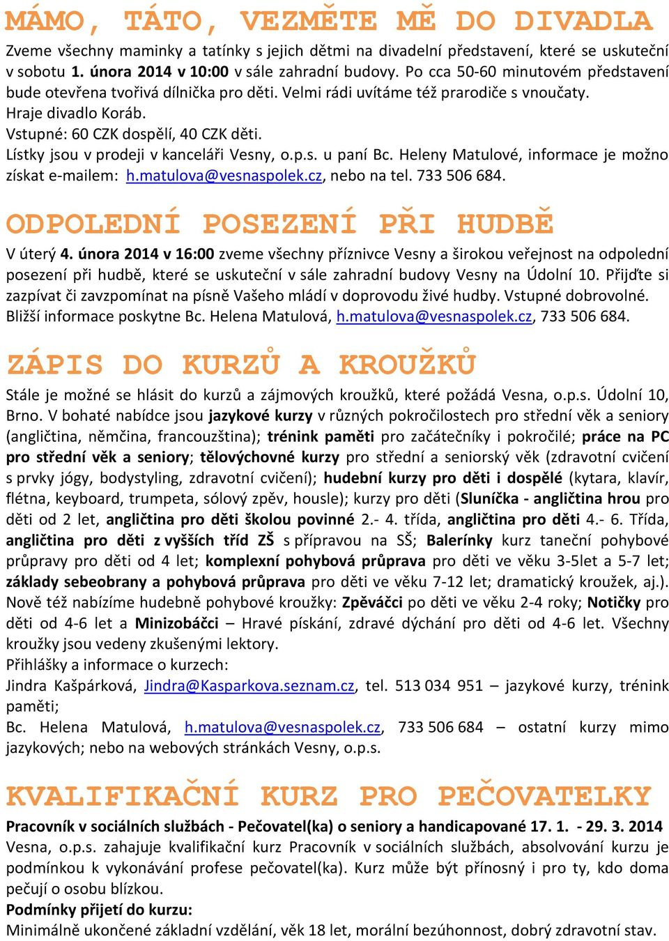 Lístky jsou v prodeji v kanceláři Vesny, o.p.s. u paní Bc. Heleny Matulové, informace je možno získat e-mailem: h.matulova@vesnaspolek.cz, nebo na tel. 733 506 684.