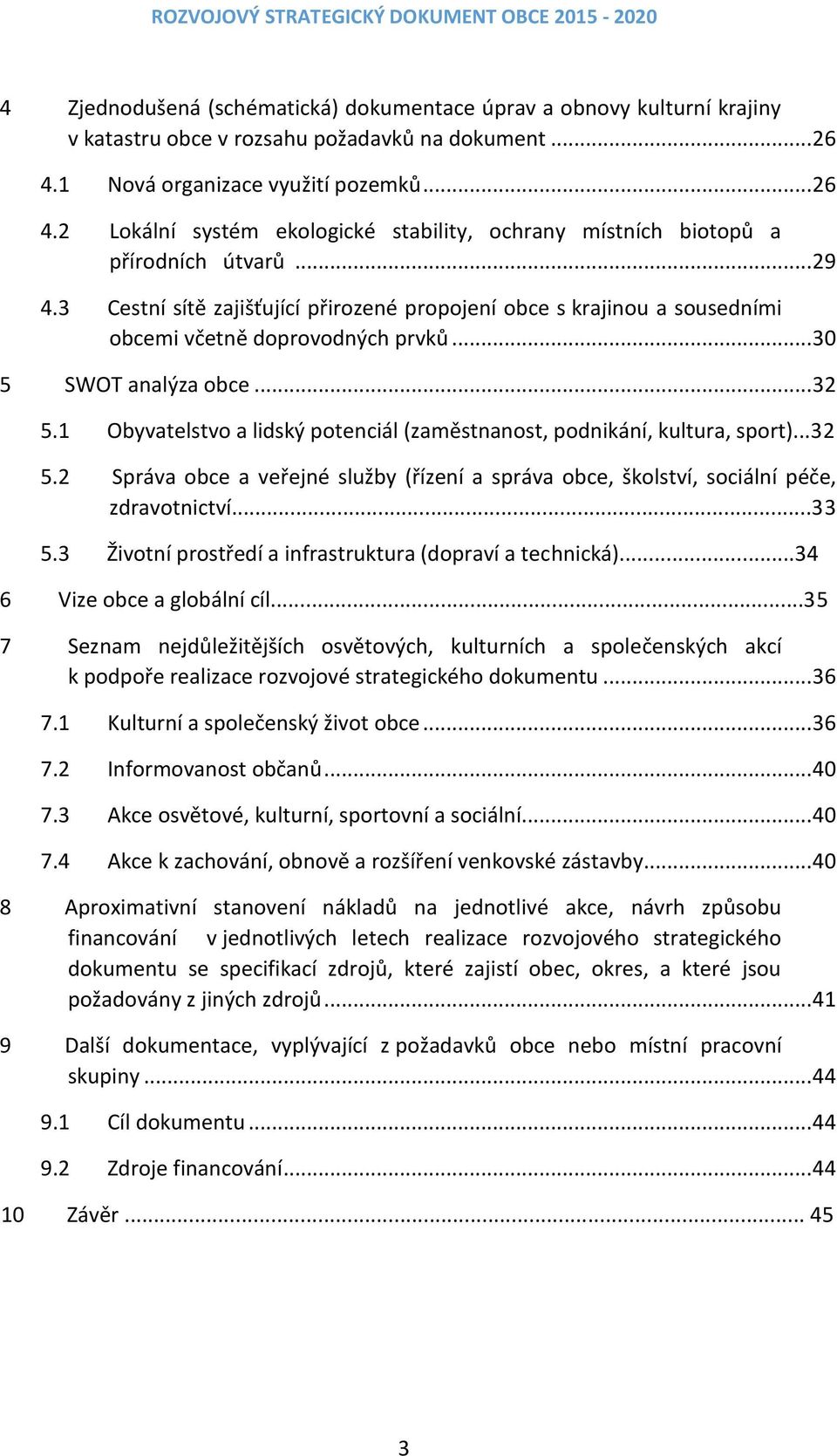 3 Cestní sítě zajišťující přirozené propojení obce s krajinou a sousedními obcemi včetně doprovodných prvků... 30 5 SWOT analýza obce... 32 5.