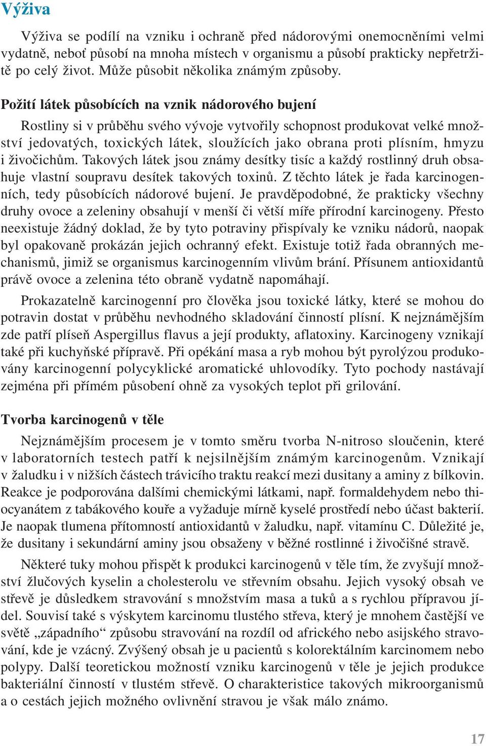 Požití látek působících na vznik nádorového bujení Rostliny si v průběhu svého vývoje vytvořily schopnost produkovat velké množství jedovatých, toxických látek, sloužících jako obrana proti plísním,