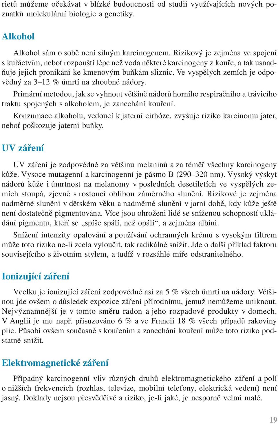 Ve vyspělých zemích je odpovědný za 3 12 % úmrtí na zhoubné nádory. Primární metodou, jak se vyhnout většině nádorů horního respiračního a trávicího traktu spojených s alkoholem, je zanechání kouření.