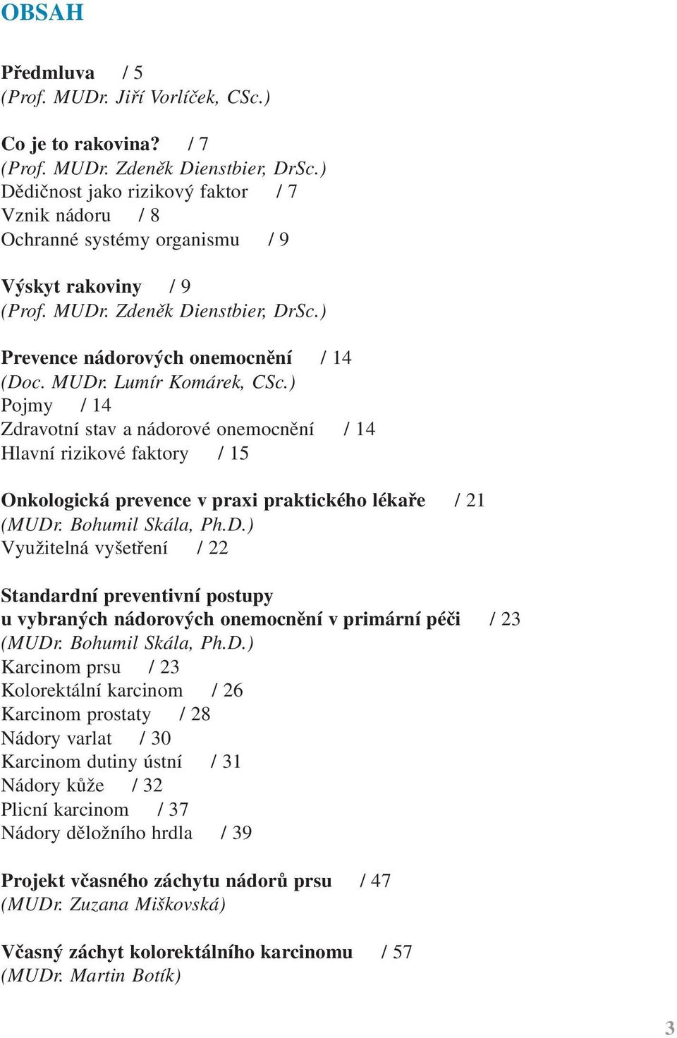 ) Pojmy / 14 Zdravotní stav a nádorové onemocnění / 14 Hlavní rizikové faktory / 15 Onkologická prevence v praxi praktického lékaře / 21 (MUDr