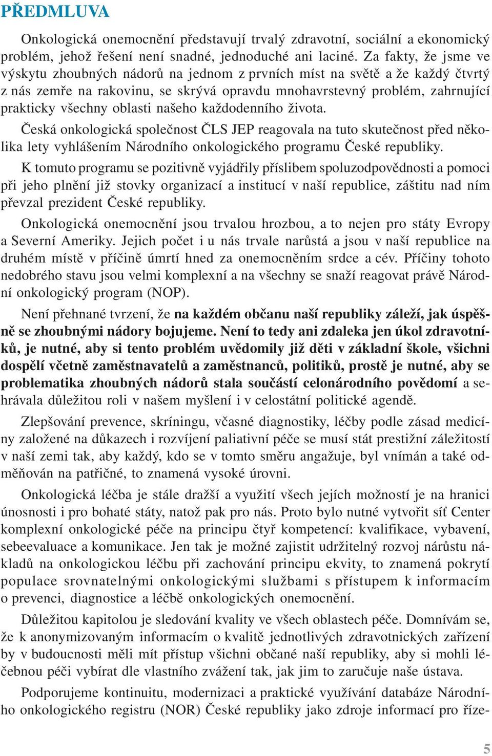 oblasti našeho každodenního života. Česká onkologická společnost ČLS JEP reagovala na tuto skutečnost před několika lety vyhlášením Národního onkologického programu České republiky.