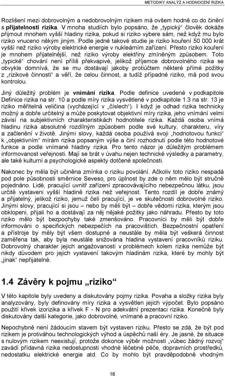 Podle jedné takové studie je riziko kouření 50 000 krát vyšší než riziko výroby elektrické energie v nukleárním zařízení.