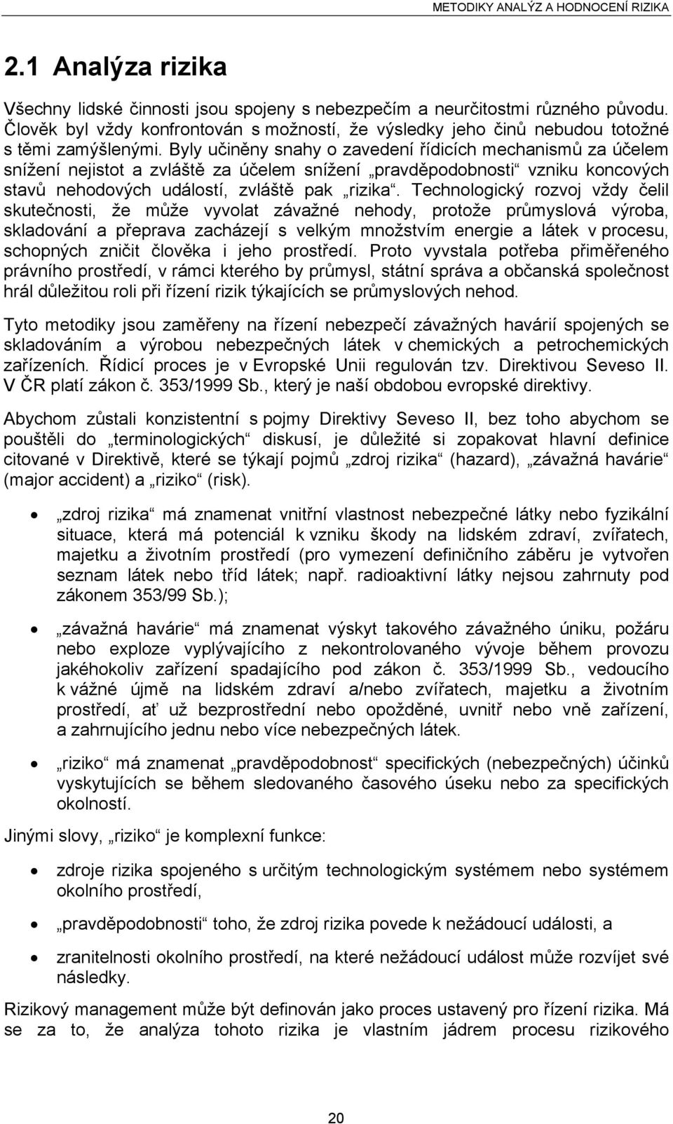 Technologický rozvoj vždy čelil skutečnosti, že může vyvolat závažné nehody, protože průmyslová výroba, skladování a přeprava zacházejí s velkým množstvím energie a látek v procesu, schopných zničit