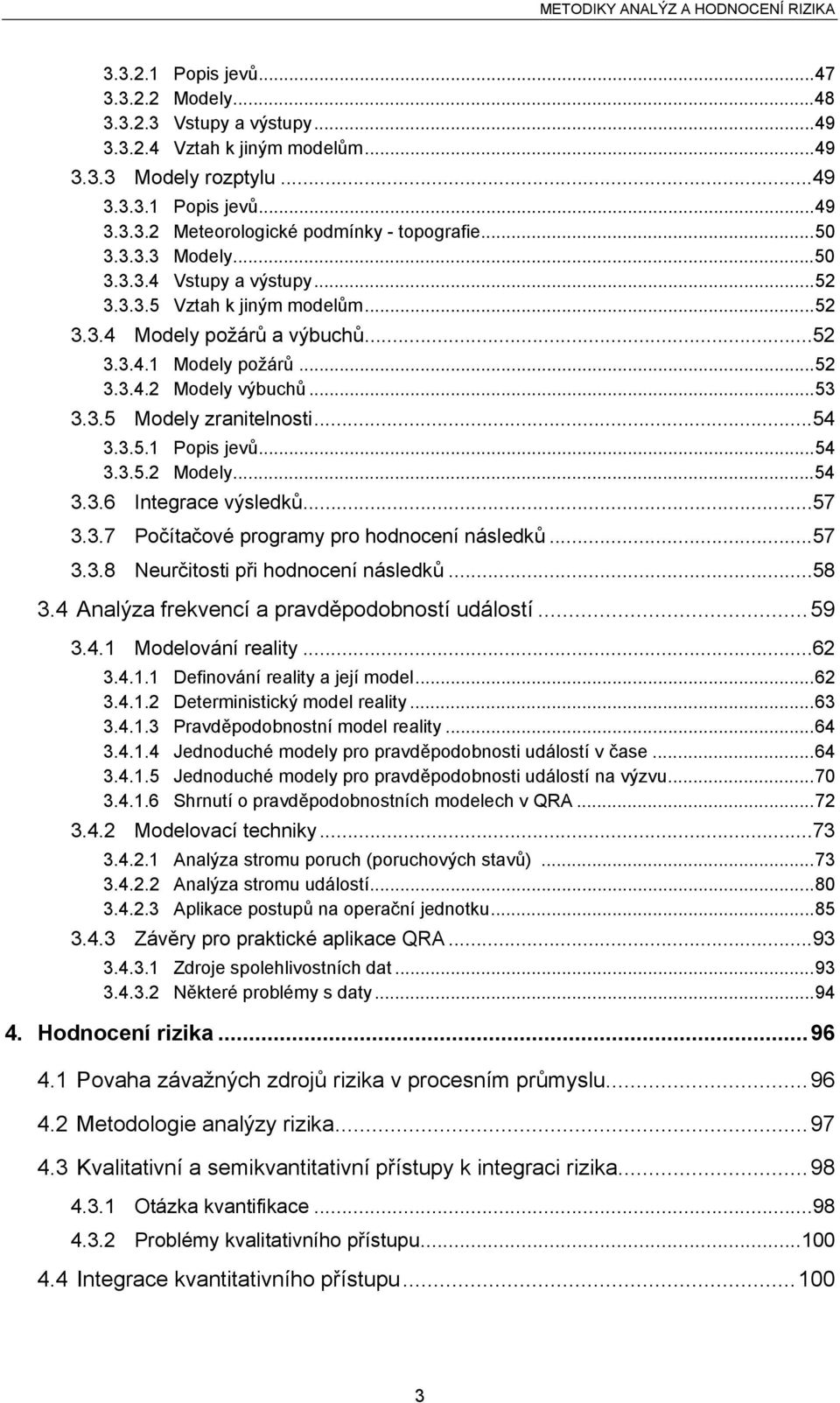 ..54 3.3.5.1 Popis jevů...54 3.3.5.2 Modely...54 3.3.6 Integrace výsledků...57 3.3.7 Počítačové programy pro hodnocení následků...57 3.3.8 Neurčitosti při hodnocení následků...58 3.