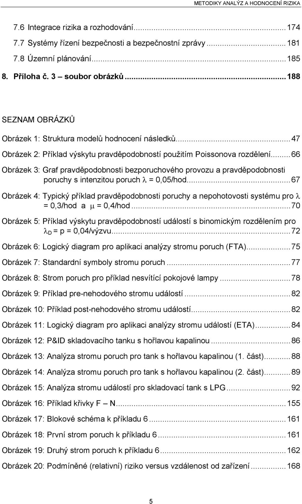 ..66 Obrázek 3: Graf pravděpodobnosti bezporuchového provozu a pravděpodobnosti poruchy s intenzitou poruch λ = 0,05/hod.