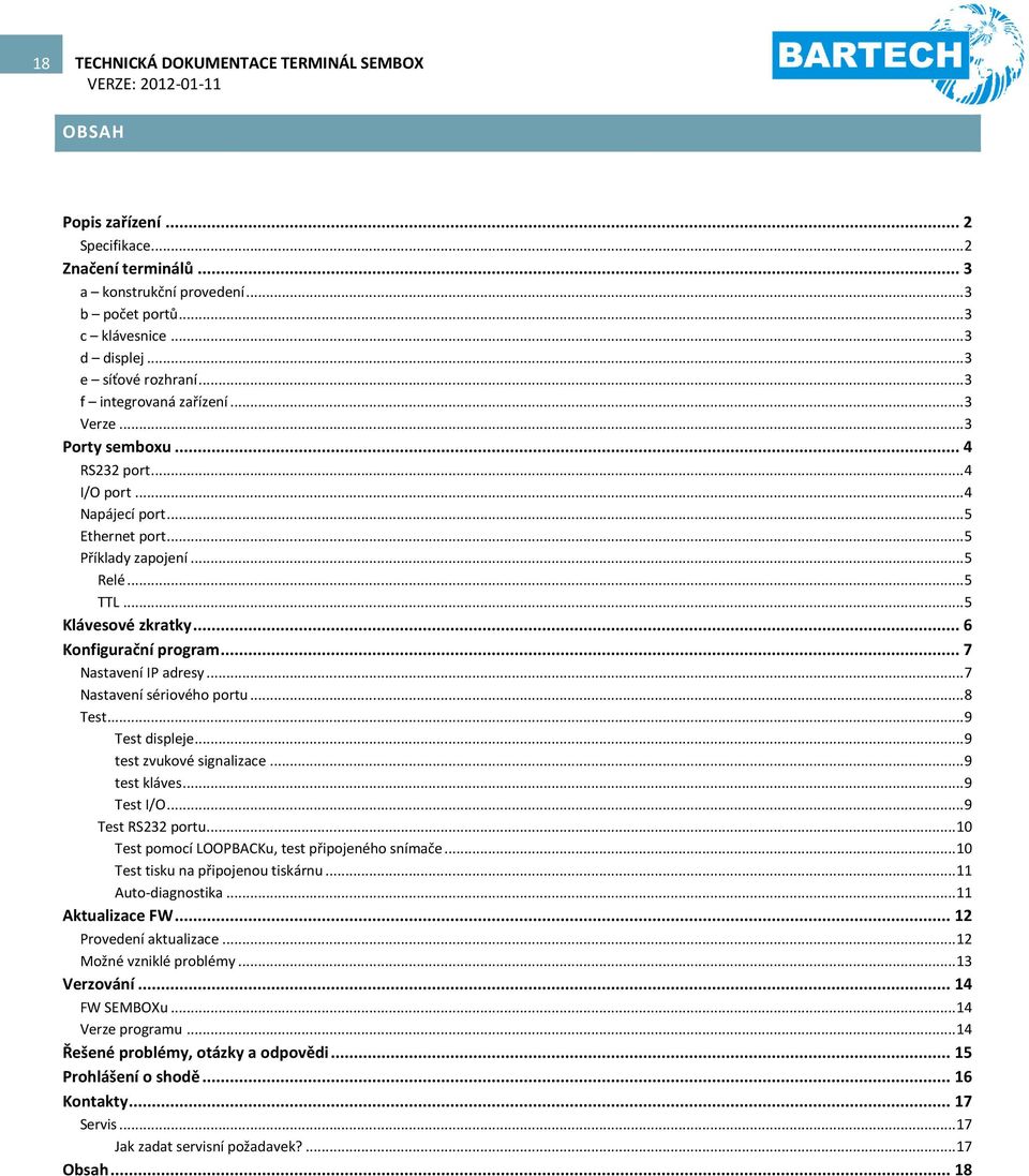 .. 5 Klávesové zkratky... 6 Konfigurační program... 7 Nastavení IP adresy... 7 Nastavení sériového portu... 8 Test... 9 Test displeje... 9 test zvukové signalizace... 9 test kláves... 9 Test I/O.