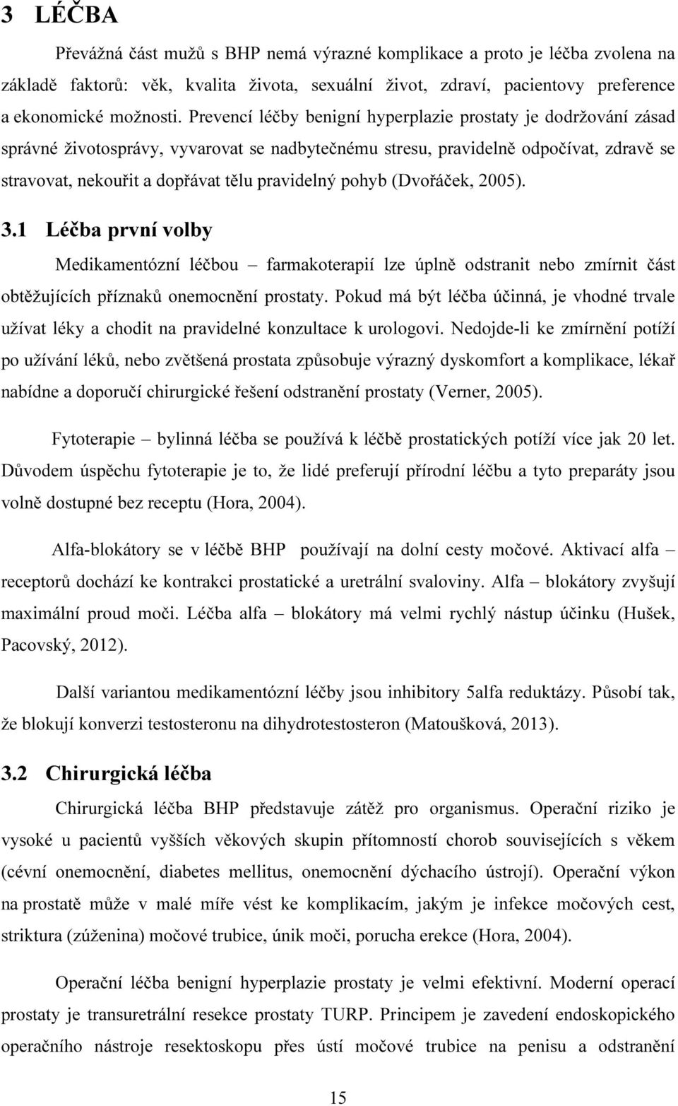 pohyb (Dvořáček, 2005). 3.1 Léčba první volby Medikamentózní léčbou farmakoterapií lze úplně odstranit nebo zmírnit část obtěžujících příznaků onemocnění prostaty.