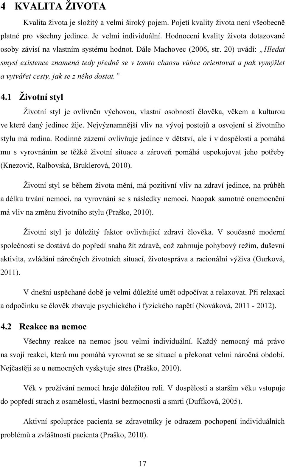 20) uvádí: Hledat smysl existence znamená tedy předně se v tomto chaosu vůbec orientovat a pak vymýšlet a vytvářet cesty, jak se z něho dostat. 4.