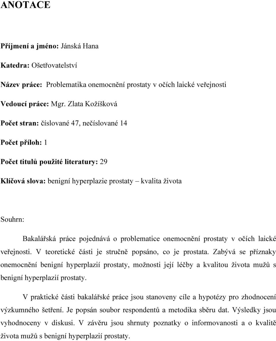 pojednává o problematice onemocnění prostaty v očích laické veřejnosti. V teoretické části je stručně popsáno, co je prostata.