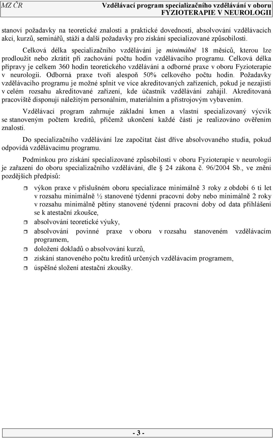 Celková délka přípravy je celkem 360 hodin teoretického vzdělávání a odborné praxe v oboru Fyzioterapie v neurologii. Odborná praxe tvoří alespoň 50% celkového počtu hodin.