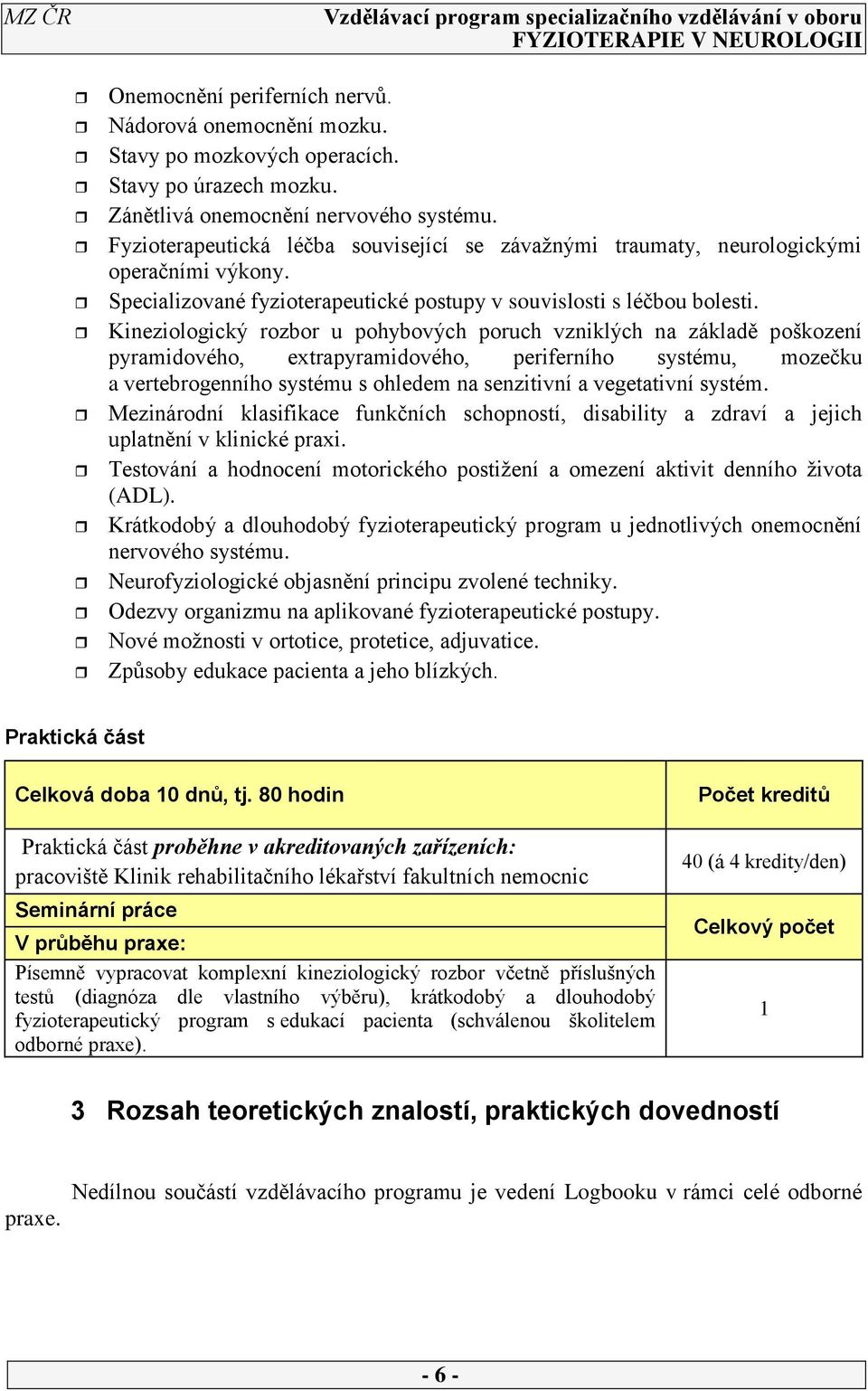 Kineziologický rozbor u pohybových poruch vzniklých na základě poškození pyramidového, extrapyramidového, periferního systému, mozečku a vertebrogenního systému s ohledem na senzitivní a vegetativní