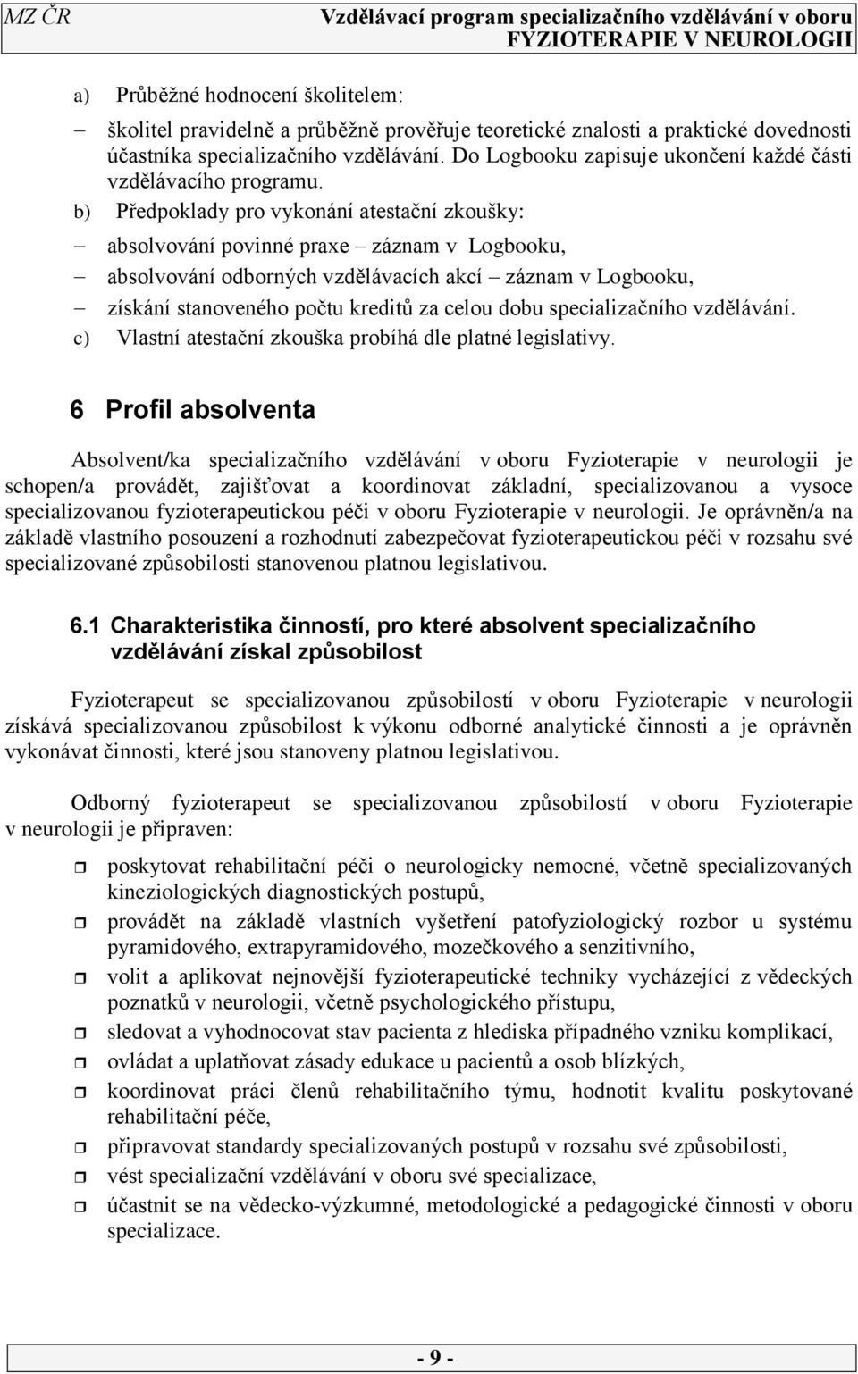 b) Předpoklady pro vykonání atestační zkoušky: absolvování povinné praxe záznam v Logbooku, absolvování odborných vzdělávacích akcí záznam v Logbooku, získání stanoveného počtu kreditů za celou dobu