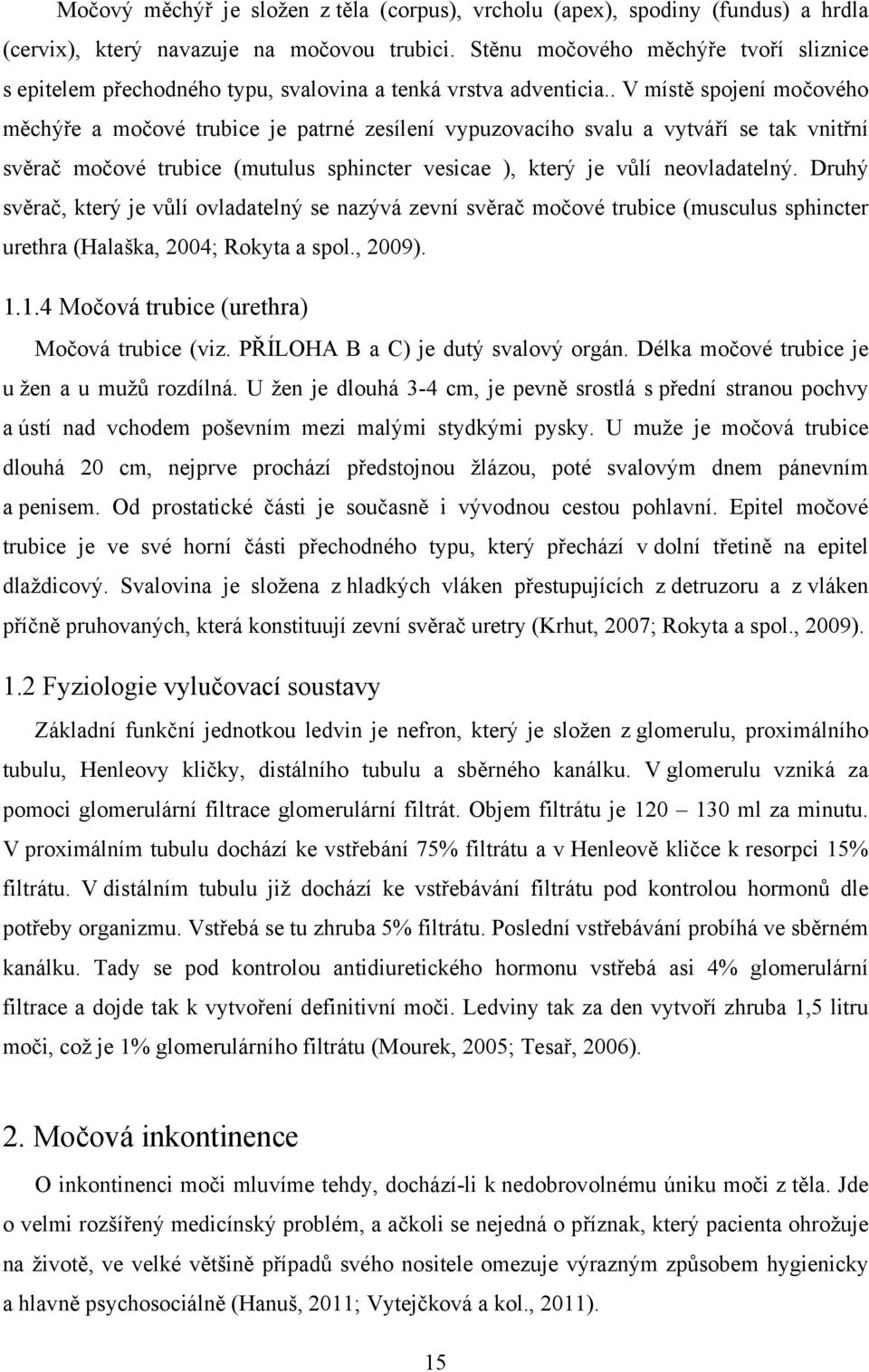 . V místě spojení močového měchýře a močové trubice je patrné zesílení vypuzovacího svalu a vytváří se tak vnitřní svěrač močové trubice (mutulus sphincter vesicae ), který je vůlí neovladatelný.