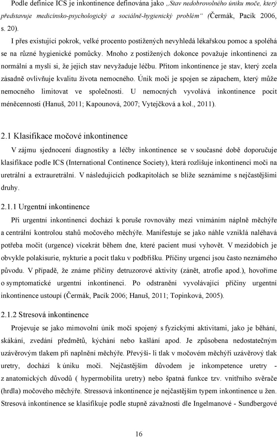 Mnoho z postižených dokonce považuje inkontinenci za normální a myslí si, že jejich stav nevyžaduje léčbu. Přitom inkontinence je stav, který zcela zásadně ovlivňuje kvalitu života nemocného.