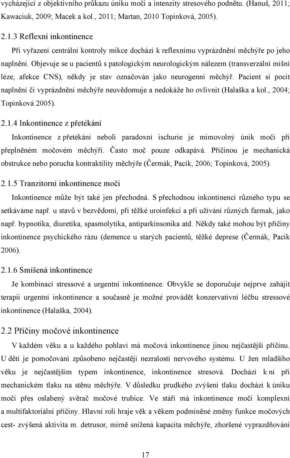 Objevuje se u pacientů s patologickým neurologickým nálezem (transverzální míšní léze, afekce CNS), někdy je stav označován jako neurogenní měchýř.