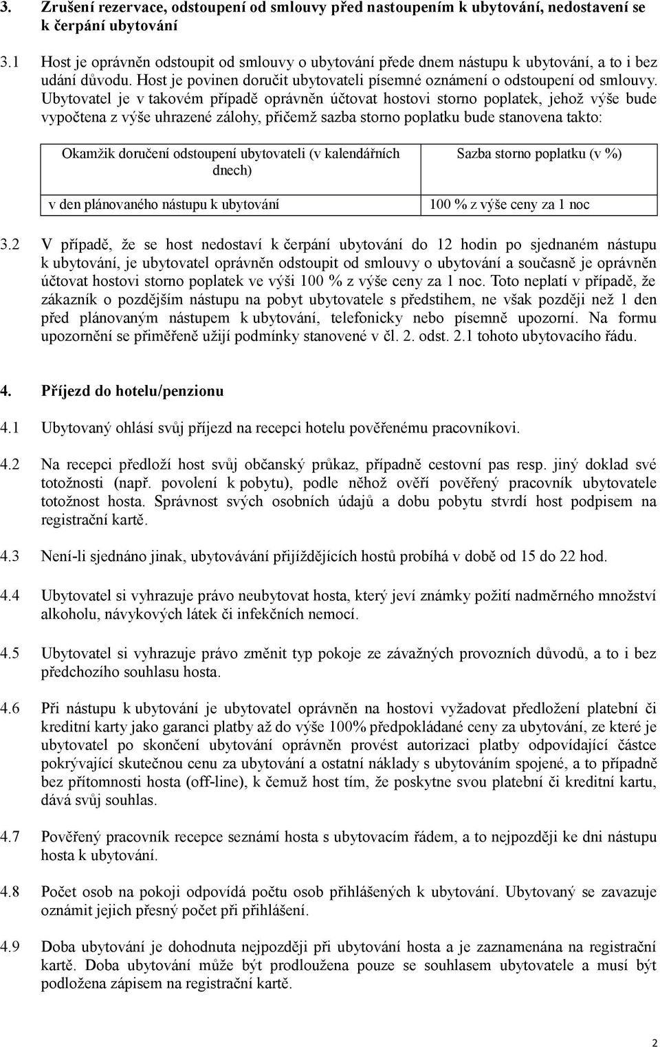 Ubytovatel je v takovém případě oprávněn účtovat hostovi storno poplatek, jehož výše bude vypočtena z výše uhrazené zálohy, přičemž sazba storno poplatku bude stanovena takto: Okamžik doručení