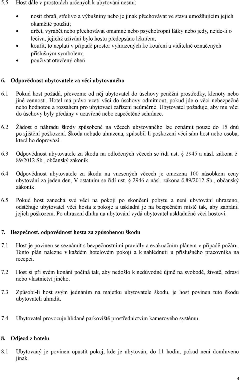 symbolem; používat otevřený oheň 6. Odpovědnost ubytovatele za věci ubytovaného 6.1 Pokud host požádá, převezme od něj ubytovatel do úschovy peněžní prostředky, klenoty nebo jiné cennosti.