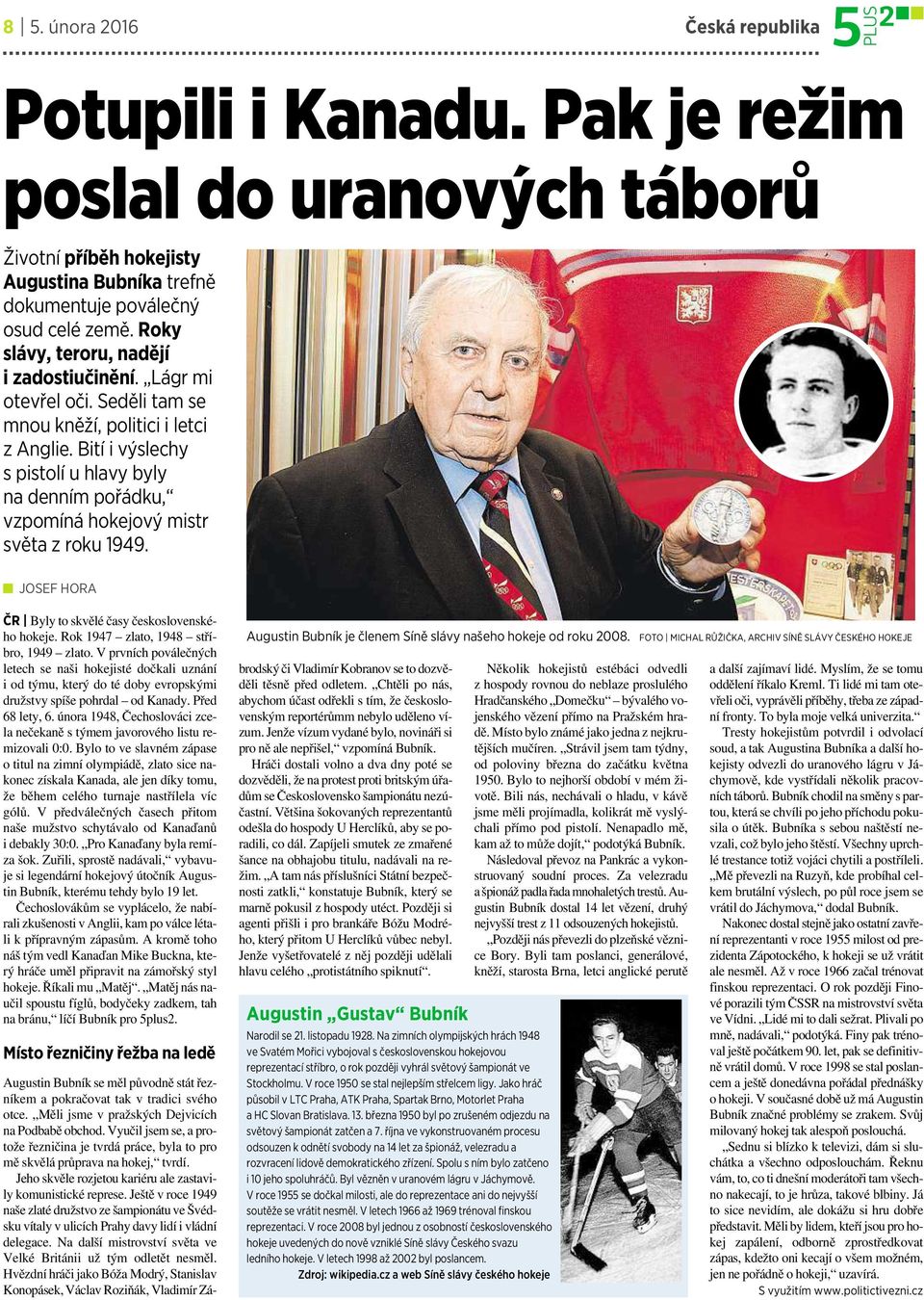 bití ivýslechy spistolí u hlavy byly na denním pořádku, vzpomíná hokejový mistr světa z roku 1949. JOSEF HORA ČR Byly to skvělé časy československého hokeje.rok 1947 zlato,1948 stříbro, 1949 zlato.