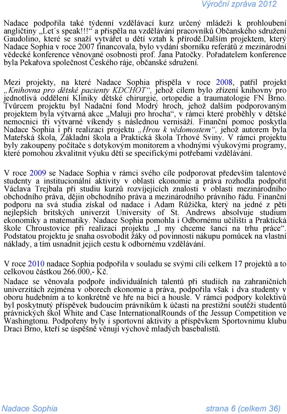 dalším projektem, který Nadace Sophia v roce 2007 financovala, bylo vydání sborníku referátů z mezinárodní vědecké konference věnované osobnosti prof. Jana Patočky.