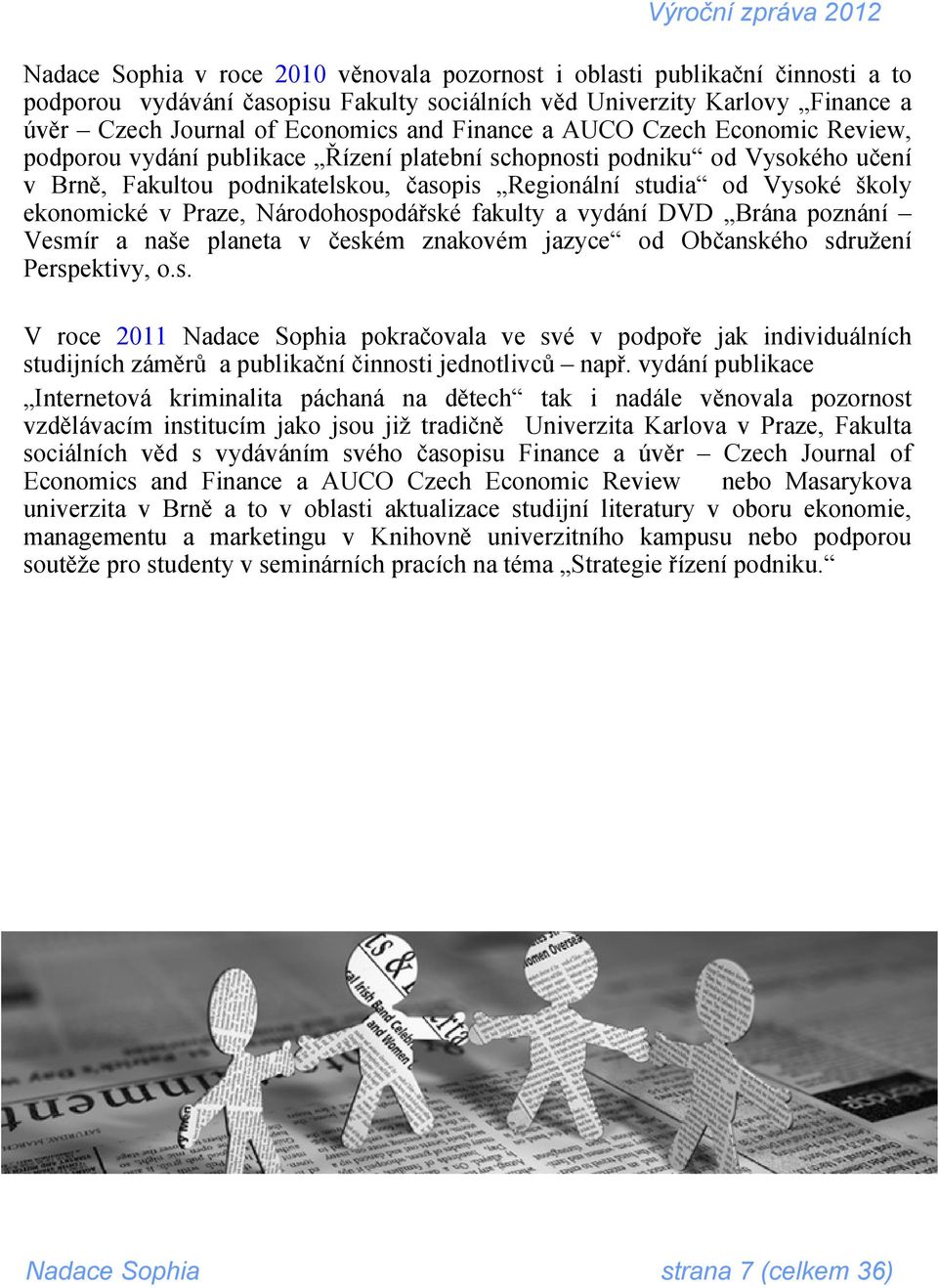 Vysoké školy ekonomické v Praze, Národohospodářské fakulty a vydání DVD Brána poznání Vesmír a naše planeta v českém znakovém jazyce od Občanského sdružení Perspektivy, o.s. V roce 2011 Nadace Sophia pokračovala ve své v podpoře jak individuálních studijních záměrů a publikační činnosti jednotlivců např.