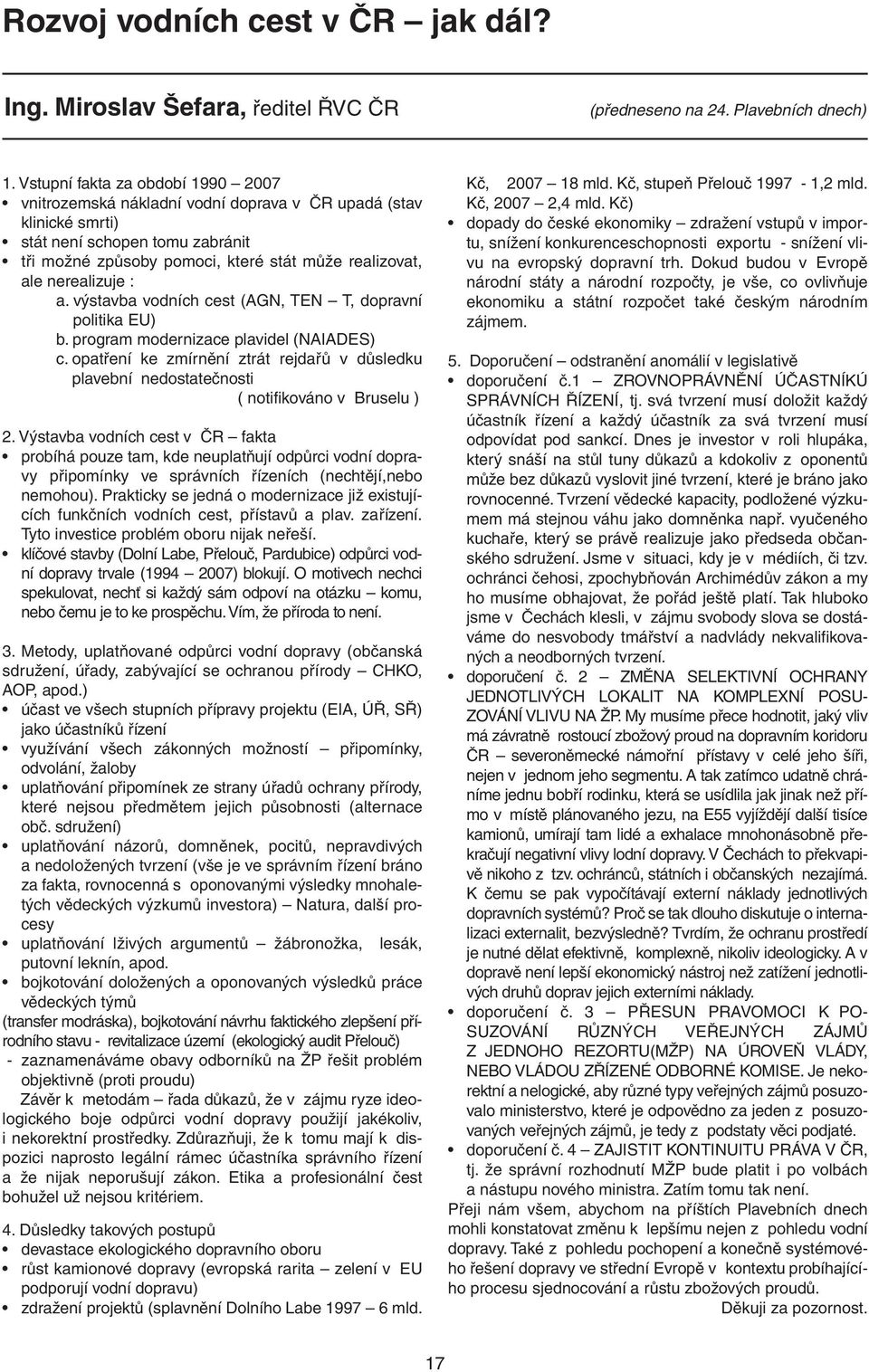 nerealizuje : a. výstavba vodních cest (AGN, TEN T, dopravní politika EU) b. program modernizace plavidel (NAIADES) c.