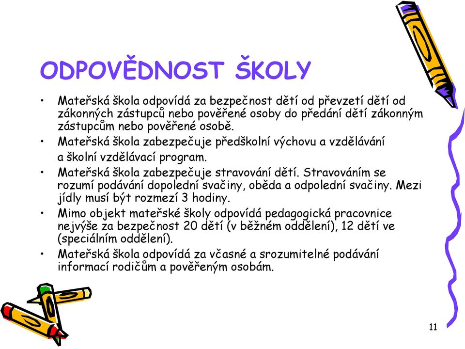 Stravováním se rozumí podávání dopolední svačiny, oběda a odpolední svačiny. Mezi jídly musí být rozmezí 3 hodiny.