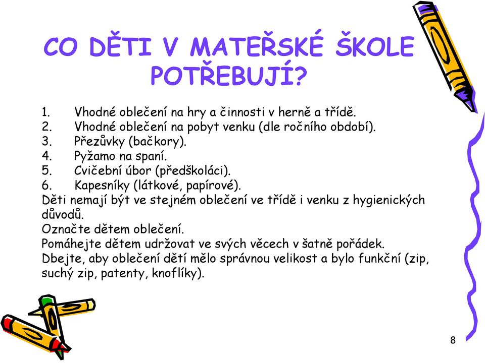 6. Kapesníky (látkové, papírové). Děti nemají být ve stejném oblečení ve třídě i venku z hygienických důvodů.