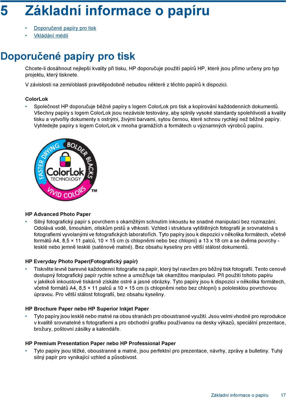ColorLok Společnost HP doporučuje běžné papíry s logem ColorLok pro tisk a kopírování každodenních dokumentů.