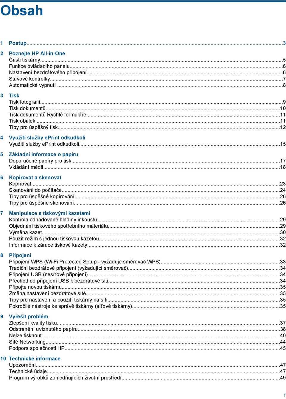 ..15 5 Základní informace o papíru Doporučené papíry pro tisk...17 Vkládání médií...18 6 Kopírovat a skenovat Kopírovat...23 Skenování do počítače...24 Tipy pro úspěšné kopírování.