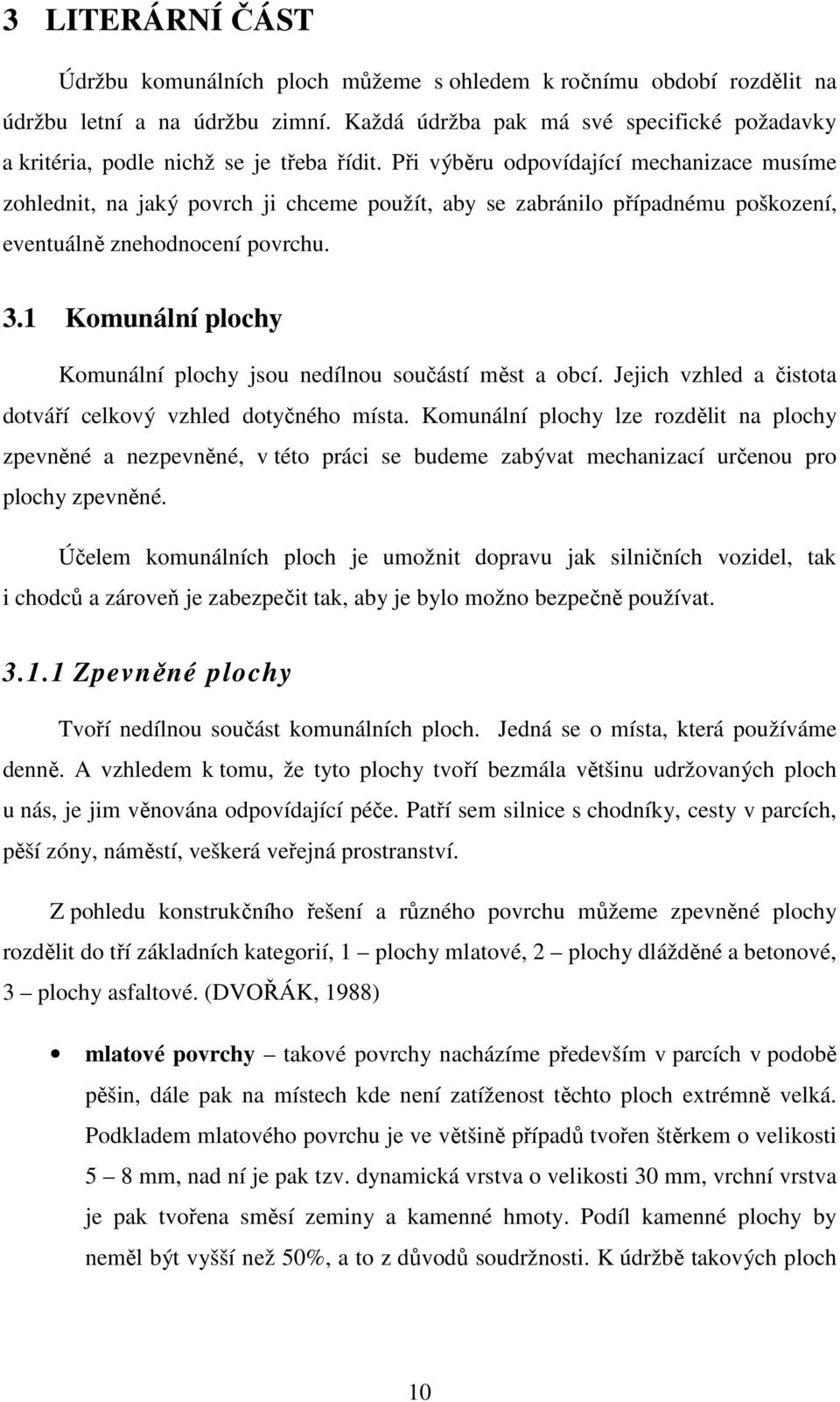 Při výběru odpovídající mechanizace musíme zohlednit, na jaký povrch ji chceme použít, aby se zabránilo případnému poškození, eventuálně znehodnocení povrchu. 3.