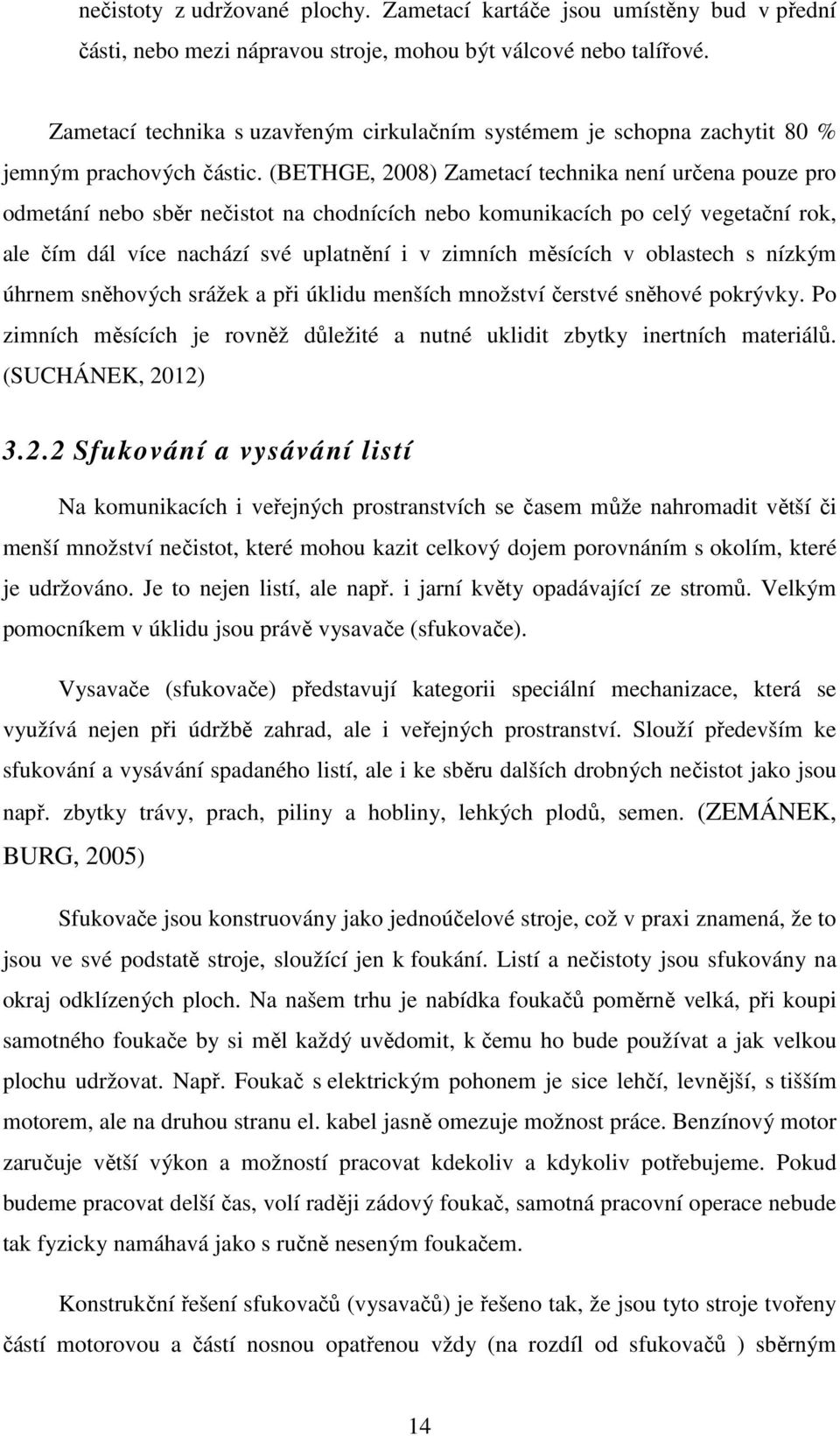 (BETHGE, 2008) Zametací technika není určena pouze pro odmetání nebo sběr nečistot na chodnících nebo komunikacích po celý vegetační rok, ale čím dál více nachází své uplatnění i v zimních měsících v