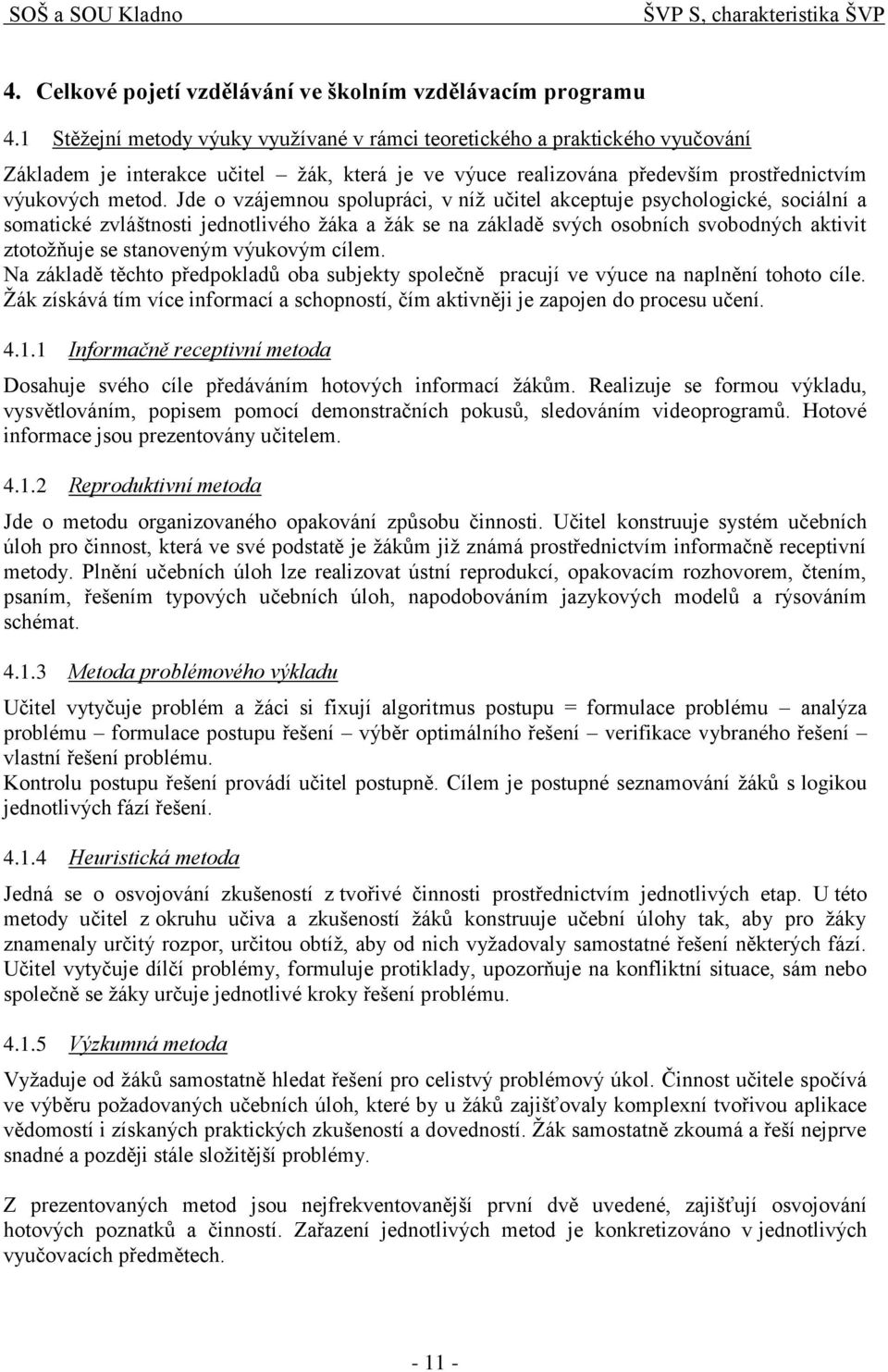 Jde o vzájemnou spolupráci, v níž učitel akceptuje psychologické, sociální a somatické zvláštnosti jednotlivého žáka a žák se na základě svých osobních svobodných aktivit ztotožňuje se stanoveným