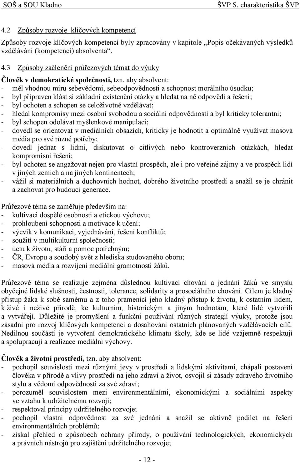 schopen se celoživotně vzdělávat; - hledal kompromisy mezi osobní svobodou a sociální odpovědností a byl kriticky tolerantní; - byl schopen odolávat myšlenkové manipulaci; - dovedl se orientovat v