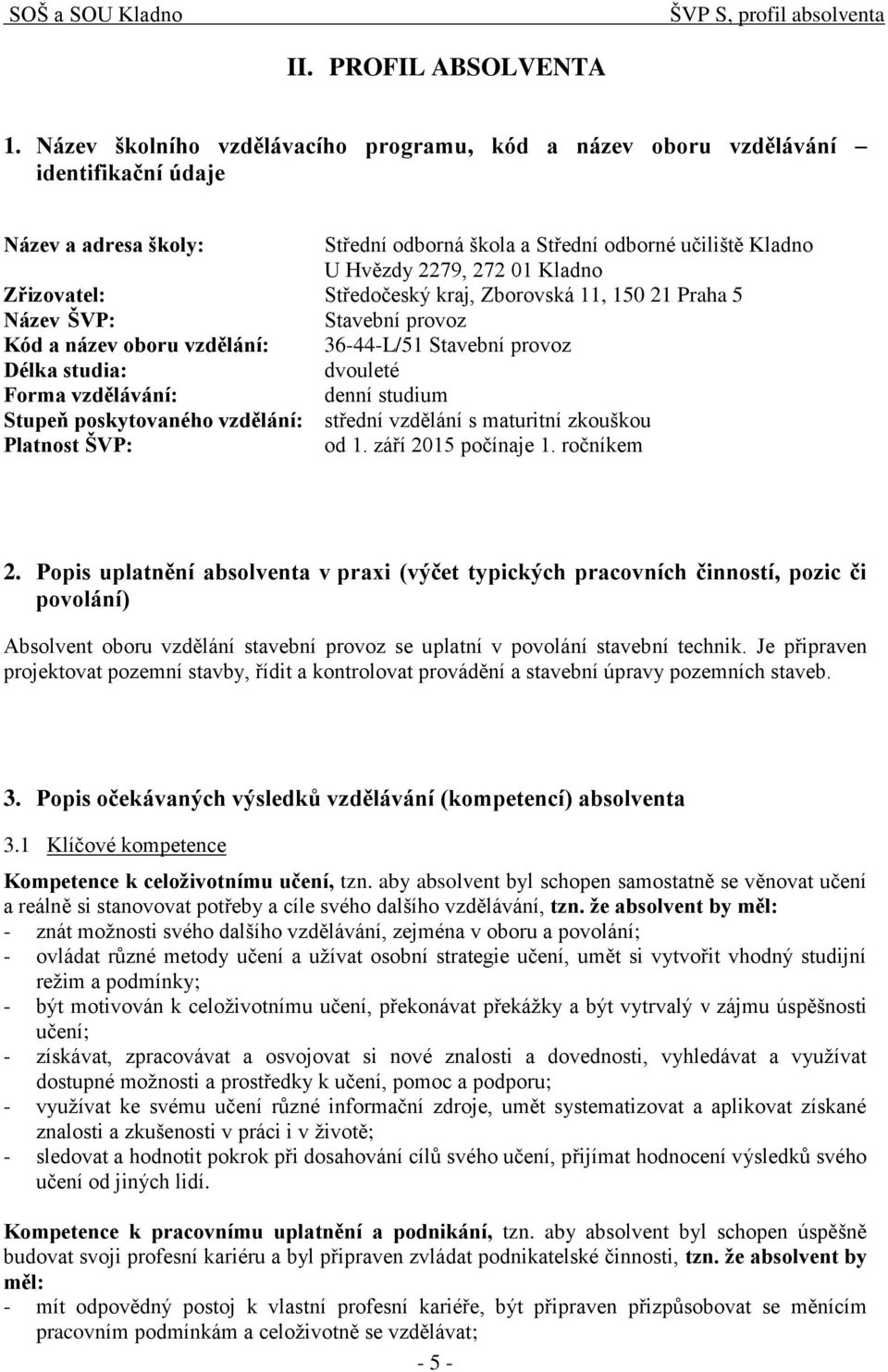 Zřizovatel: Středočeský kraj, Zborovská 11, 150 21 Praha 5 Název ŠVP: Stavební provoz Kód a název oboru vzdělání: 36-44-L/51 Stavební provoz Délka studia: dvouleté Forma vzdělávání: denní studium