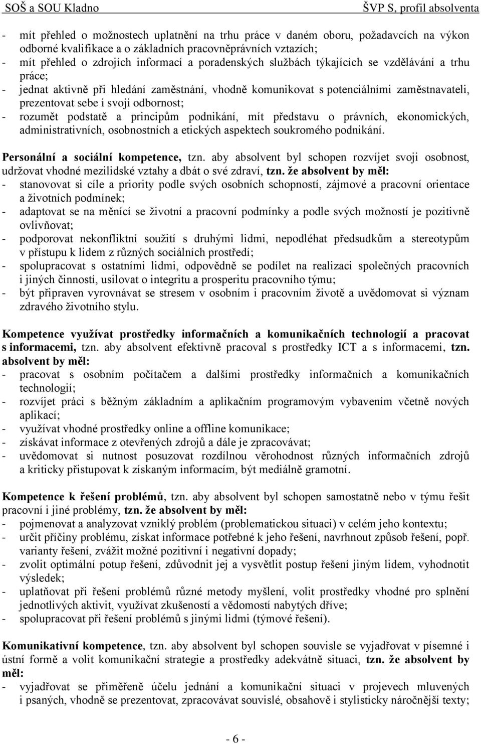 odbornost; - rozumět podstatě a principům podnikání, mít představu o právních, ekonomických, administrativních, osobnostních a etických aspektech soukromého podnikání.