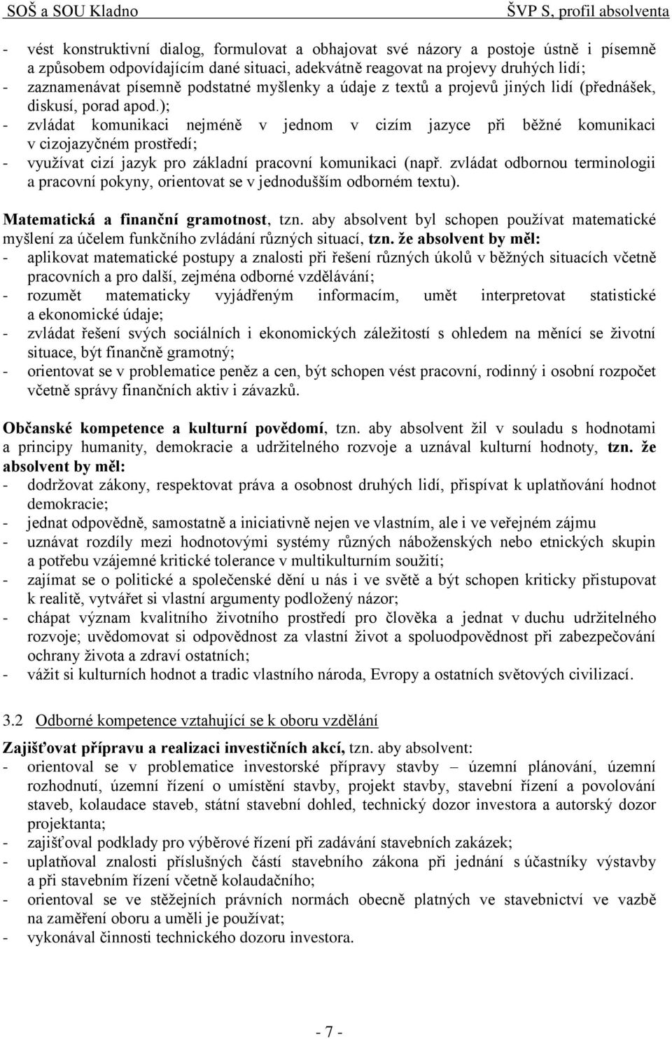 ); - zvládat komunikaci nejméně v jednom v cizím jazyce při běžné komunikaci v cizojazyčném prostředí; - využívat cizí jazyk pro základní pracovní komunikaci (např.