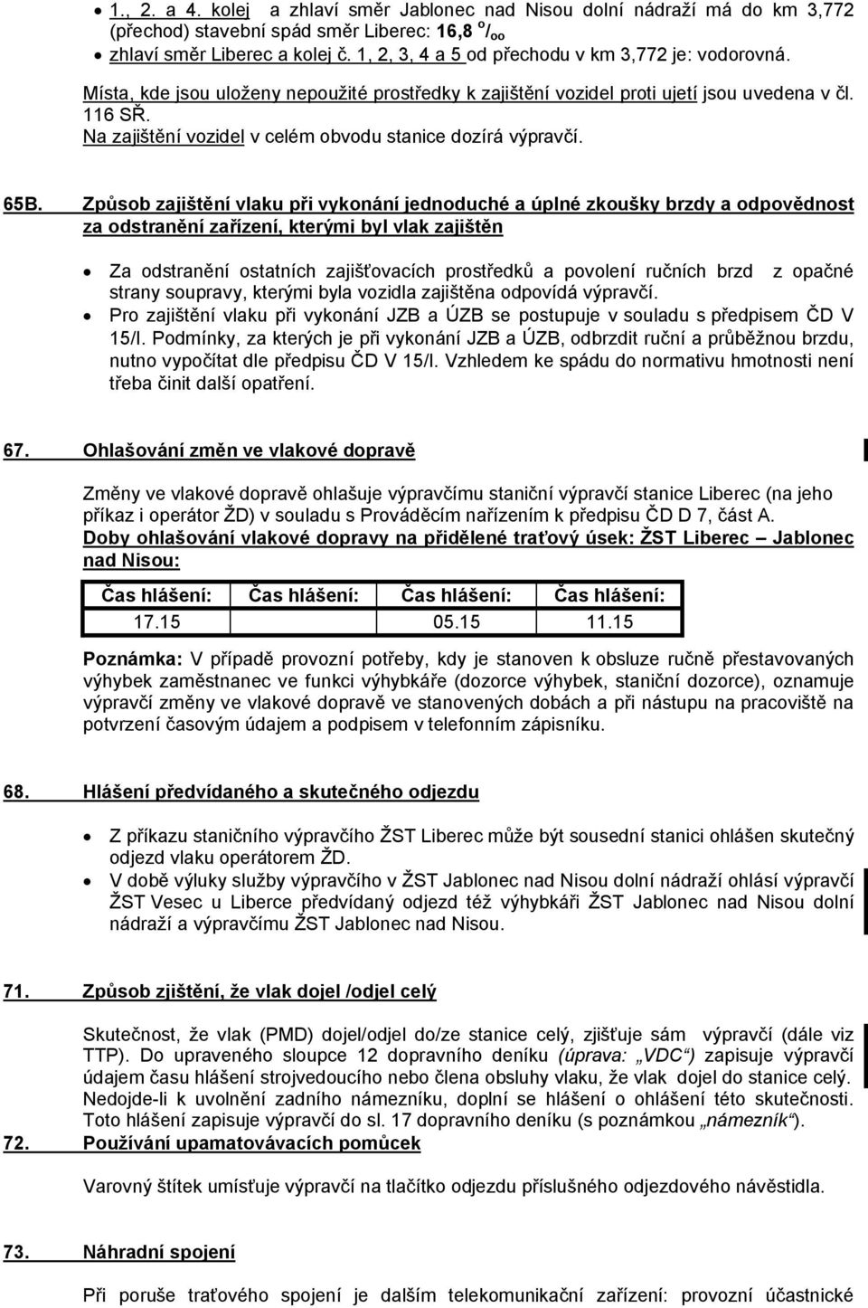 Na zajištění vozidel v celém obvodu stanice dozírá výpravčí. 65B.