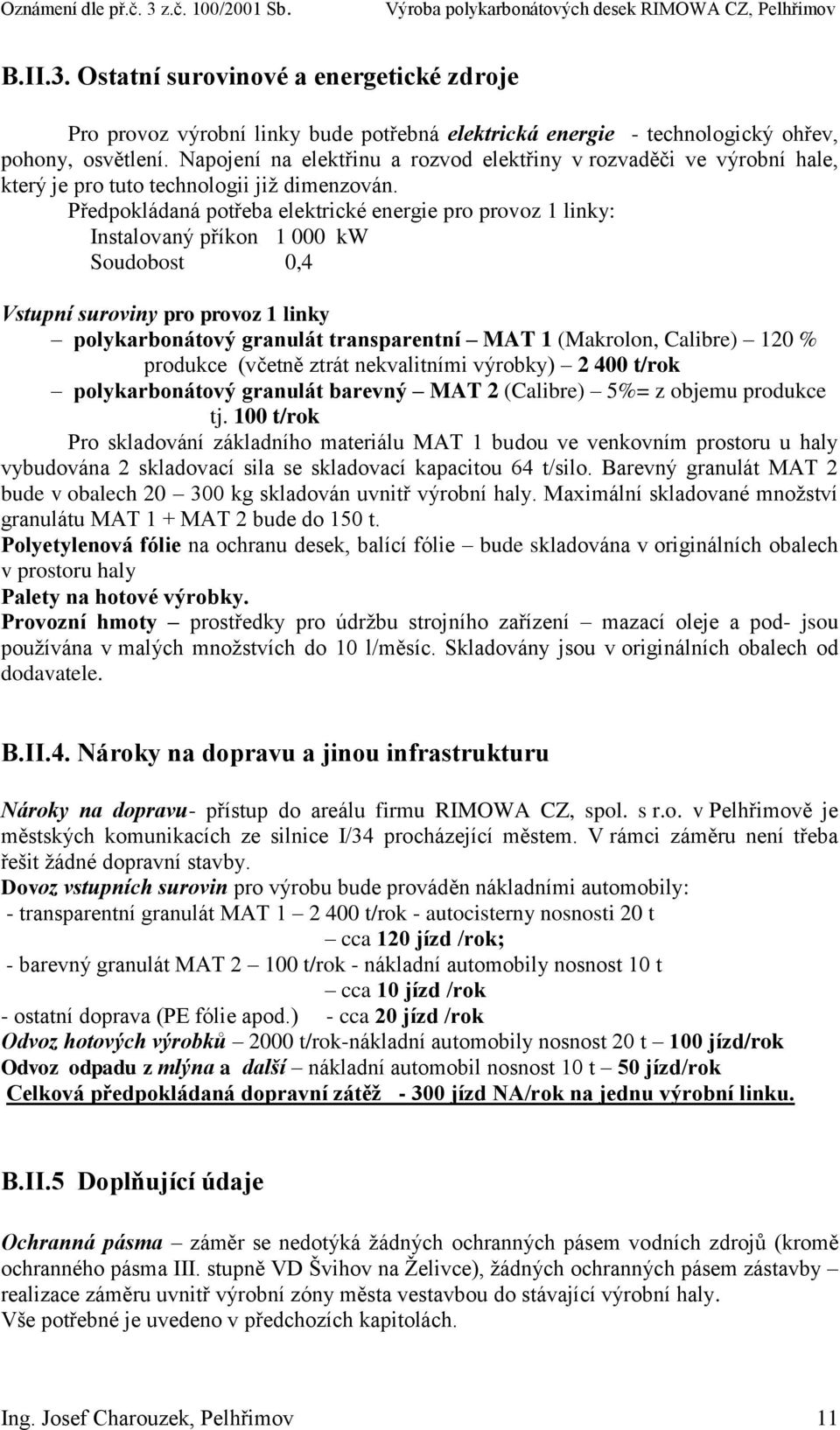 Předpokládaná potřeba elektrické energie pro provoz 1 linky: Instalovaný příkon 1 000 kw Soudobost 0,4 Vstupní suroviny pro provoz 1 linky polykarbonátový granulát transparentní MAT 1 (Makrolon,